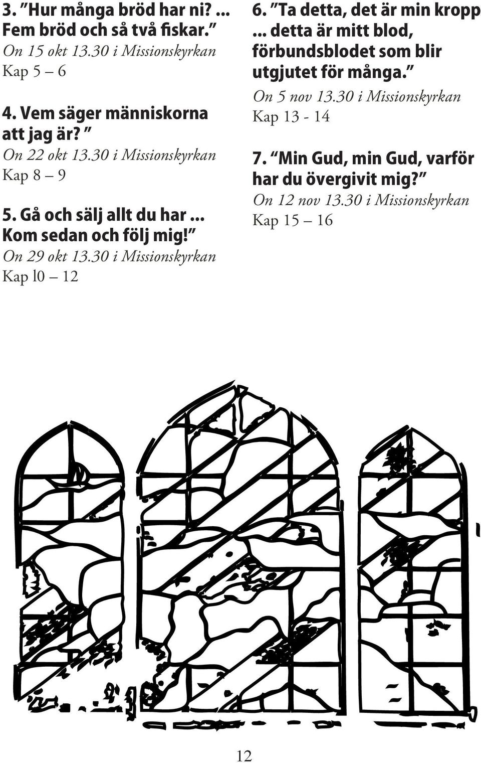 On 29 okt 13.30 i Missionskyrkan Kap l0 12 6. Ta detta, det är min kropp.