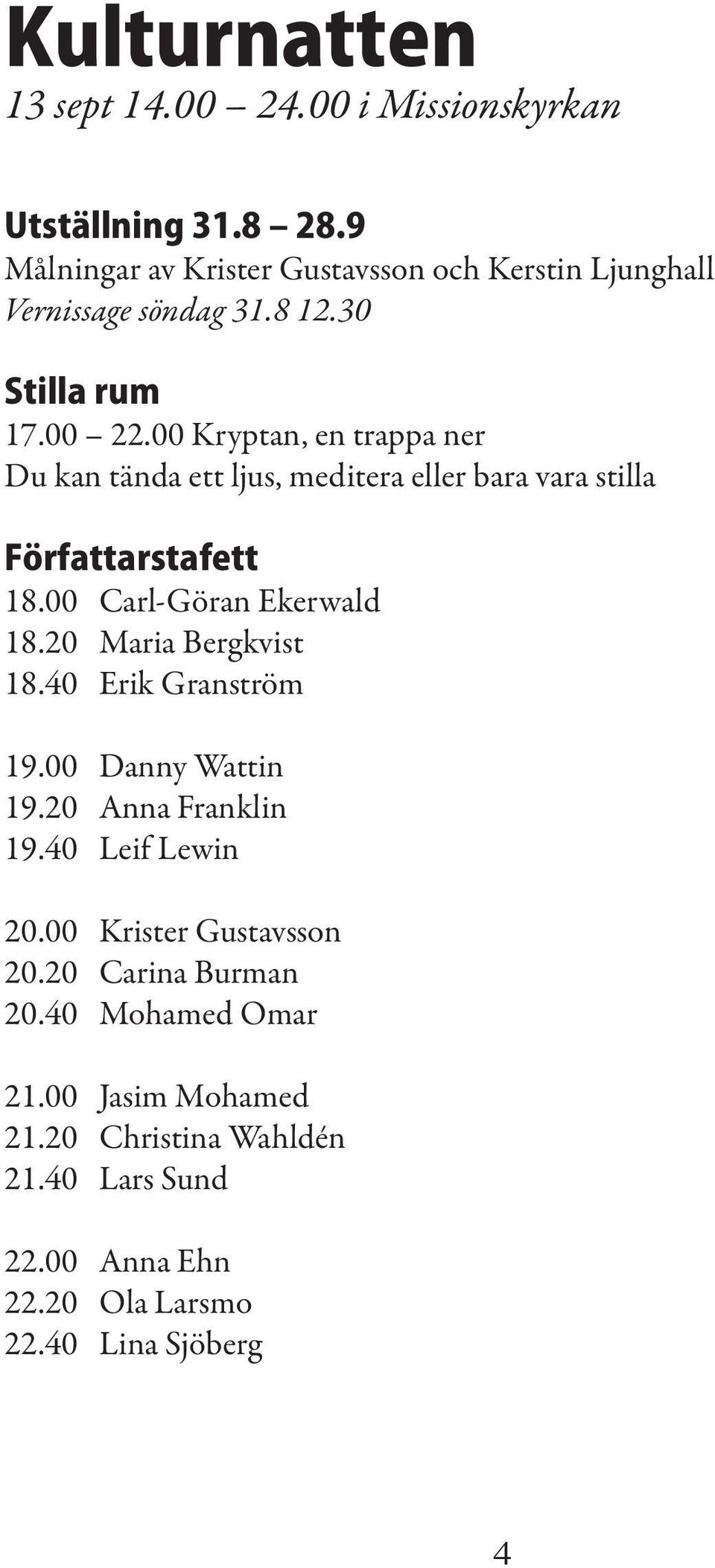 00 Kryptan, en trappa ner Du kan tända ett ljus, meditera eller bara vara stilla Författarstafett 18.00 Carl-Göran Ekerwald 18.