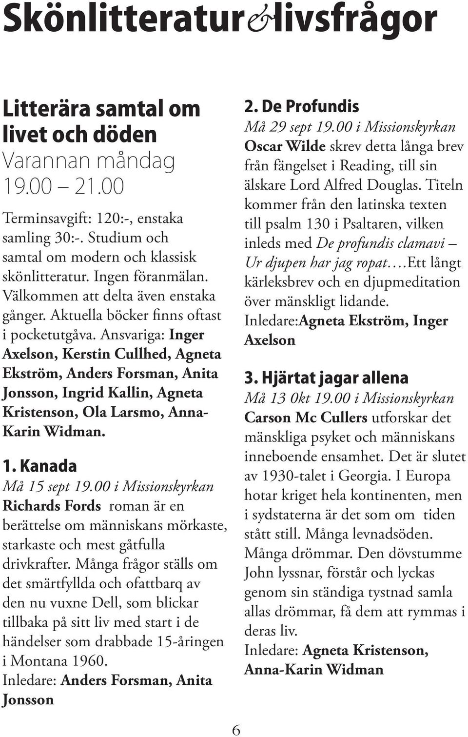 Ansvariga: Inger Axelson, Kerstin Cullhed, Agneta Ekström, Anders Forsman, Anita Jonsson, Ingrid Kallin, Agneta Kristenson, Ola Larsmo, Anna- Karin Widman. 1. Kanada Må 15 sept 19.