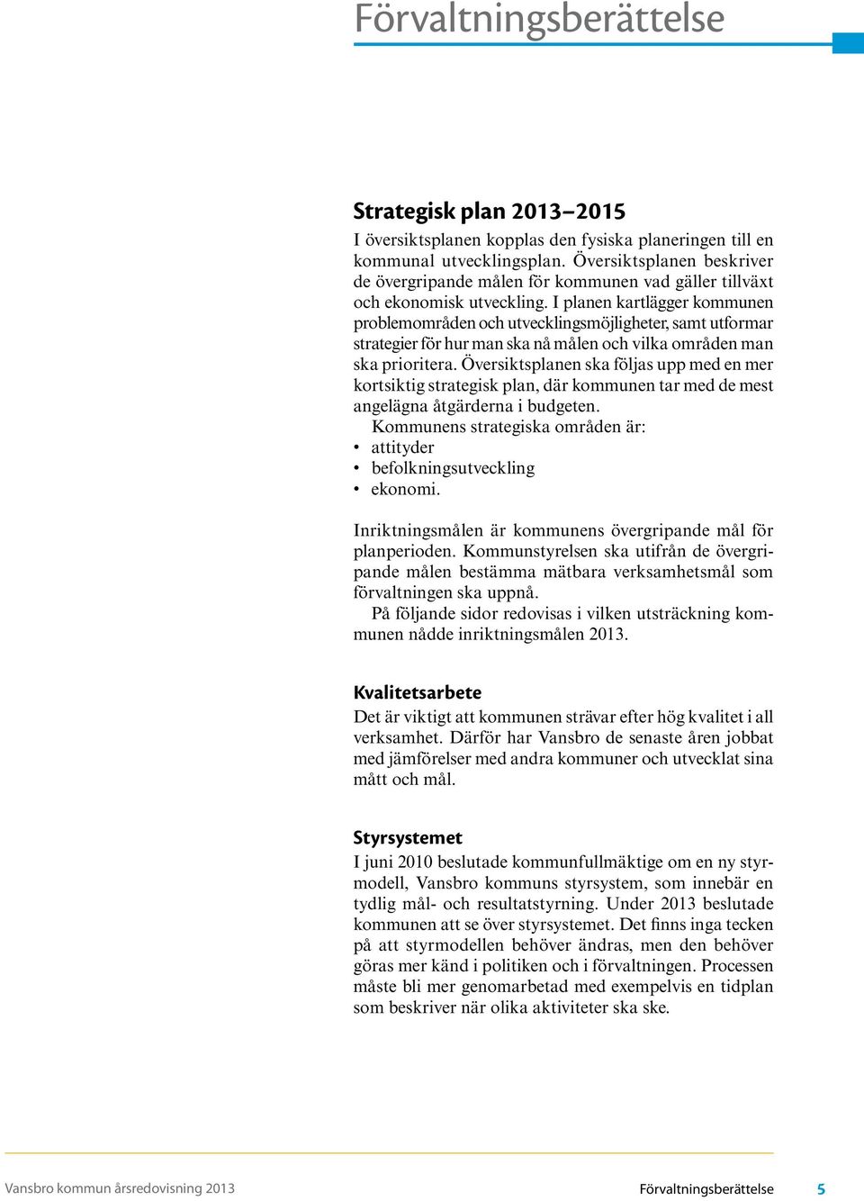 I planen kartlägger kommunen problemområden och utvecklingsmöjligheter, samt utformar strategier för hur man ska nå målen och vilka områden man ska prioritera.