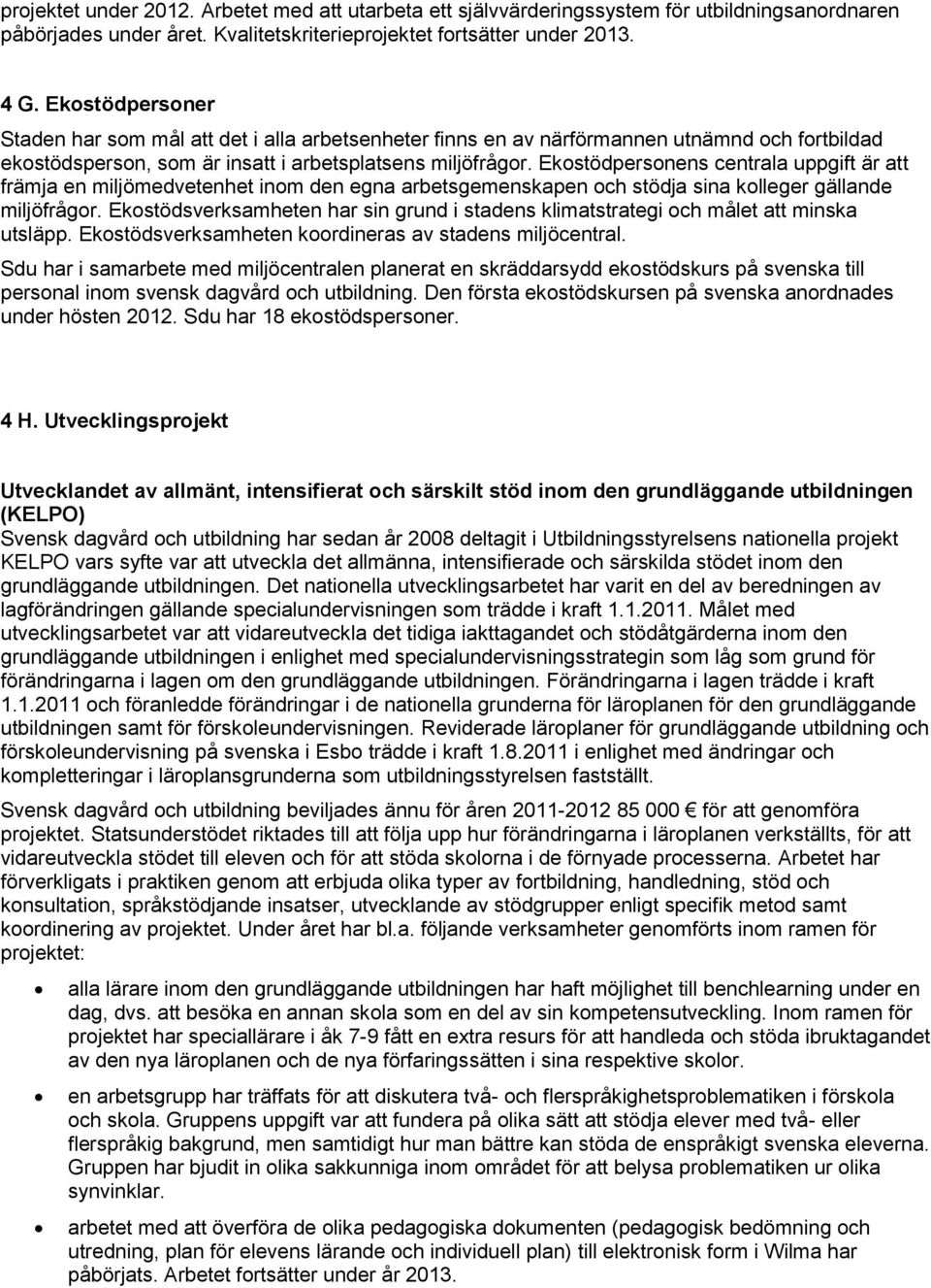 Ekostödpersonens centrala uppgift är att främja en miljömedvetenhet inom den egna arbetsgemenskapen och stödja sina kolleger gällande miljöfrågor.