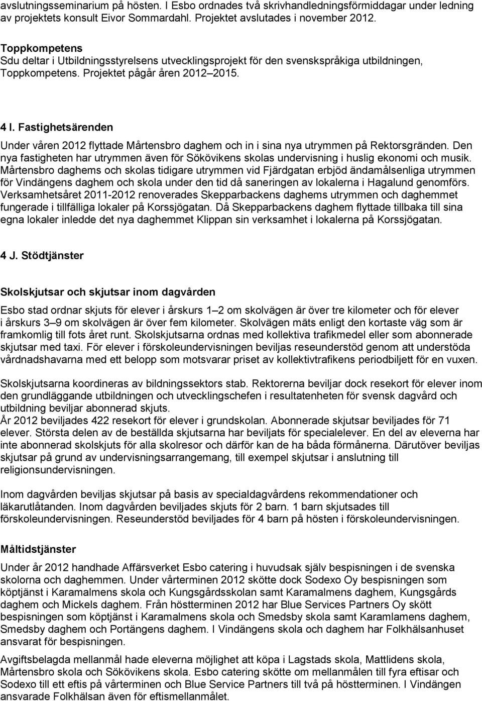 Fastighetsärenden Under våren 2012 flyttade Mårtensbro daghem och in i sina nya utrymmen på Rektorsgränden.