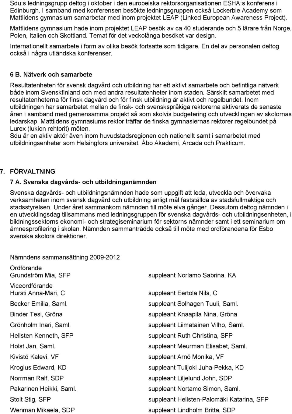 Mattlidens gymnasium hade inom projektet LEAP besök av ca 40 studerande och 5 lärare från Norge, Polen, Italien och Skottland. Temat för det veckolånga besöket var design.