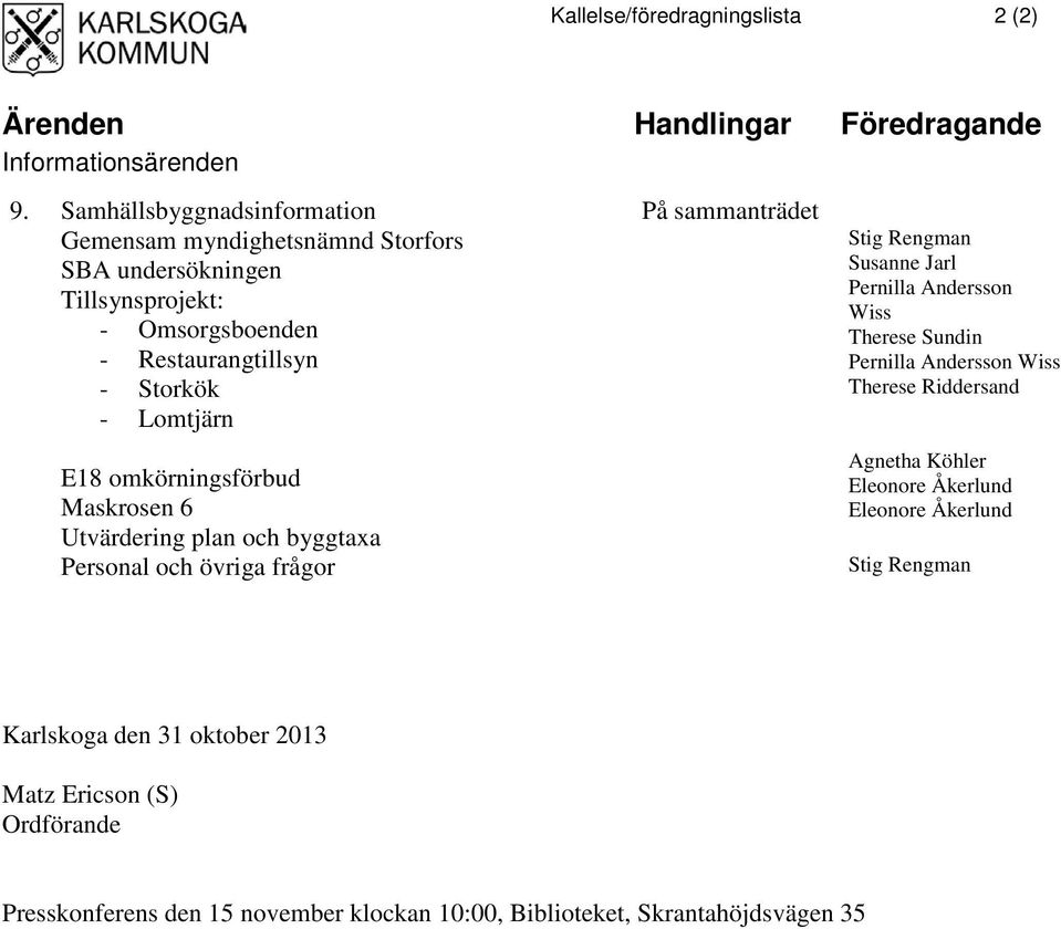 omkörningsförbud Maskrosen 6 Utvärdering plan och byggtaxa Personal och övriga frågor På sammanträdet Stig Rengman Susanne Jarl Pernilla Andersson Wiss Therese