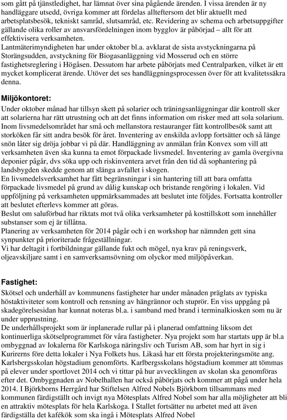 Revidering av schema och arbetsuppgifter gällande olika roller av ansvarsfördelningen inom bygglov är påbörjad allt för att effektivisera verksamheten. Lantmäterimyndigheten har under oktober bl.a. avklarat de sista avstyckningarna på Storängsudden, avstyckning för Biogasanläggning vid Mosserud och en större fastighetsreglering i Högåsen.