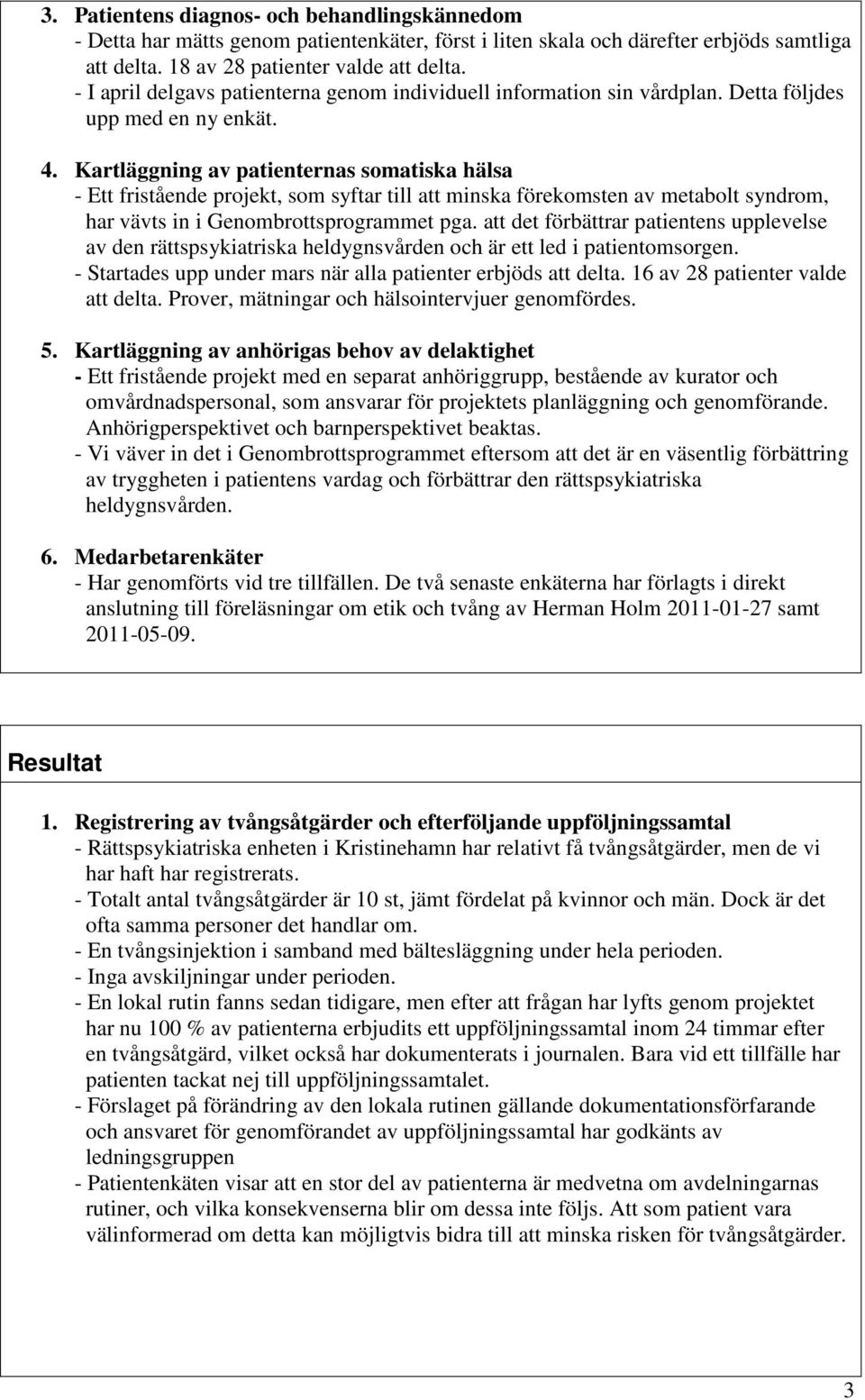 Kartläggning av patienternas somatiska hälsa - Ett fristående projekt, som syftar till att minska förekomsten av metabolt syndrom, har vävts in i Genombrottsprogrammet pga.