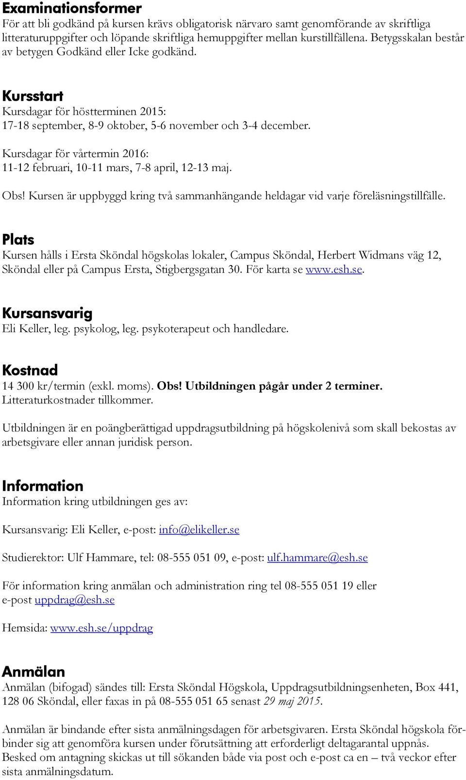 Kursdagar för vårtermin 2016: 11-12 februari, 10-11 mars, 7-8 april, 12-13 maj. Obs! Kursen är uppbyggd kring två sammanhängande heldagar vid varje föreläsningstillfälle.