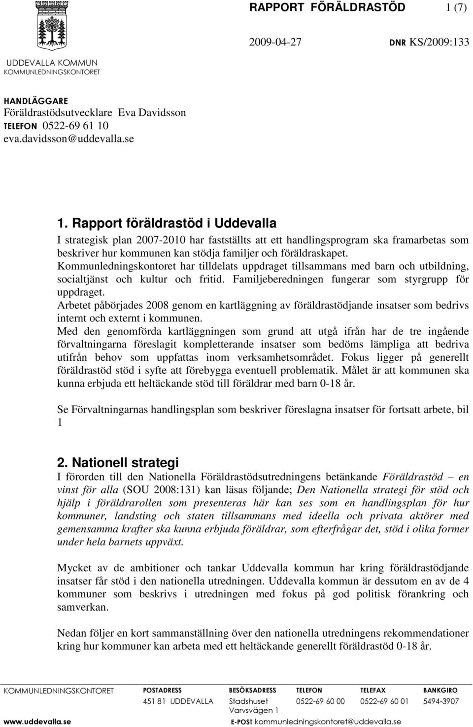 Kommunledningskontoret har tilldelats uppdraget tillsammans med barn och utbildning, socialtjänst och kultur och fritid. Familjeberedningen fungerar som styrgrupp för uppdraget.