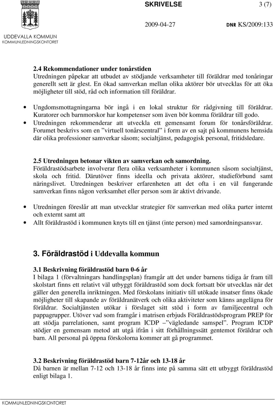 Ungdomsmottagningarna bör ingå i en lokal struktur för rådgivning till föräldrar. Kuratorer och barnmorskor har kompetenser som även bör komma föräldrar till godo.