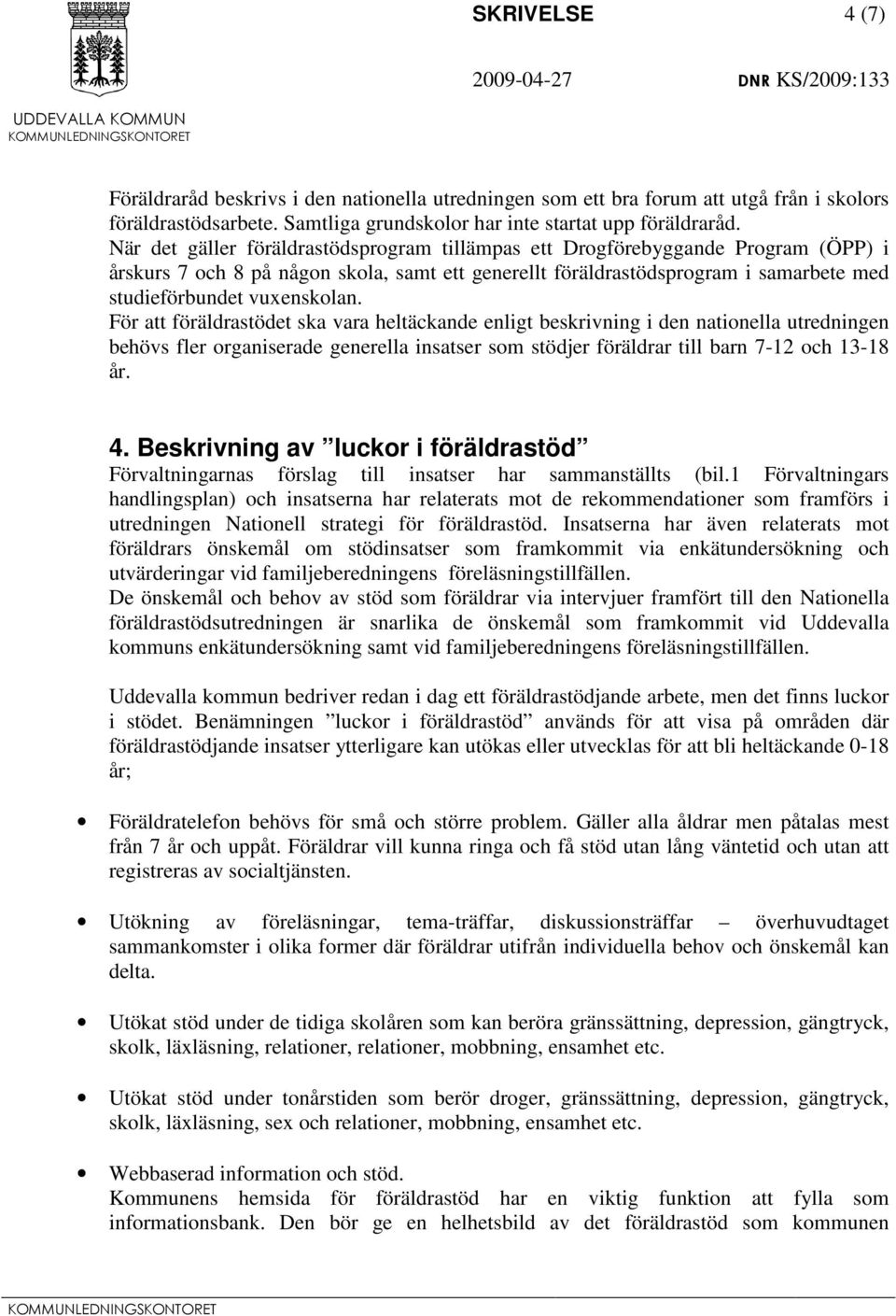 För att föräldrastödet ska vara heltäckande enligt beskrivning i den nationella utredningen behövs fler organiserade generella insatser som stödjer föräldrar till barn 7-12 och 13-18 år. 4.