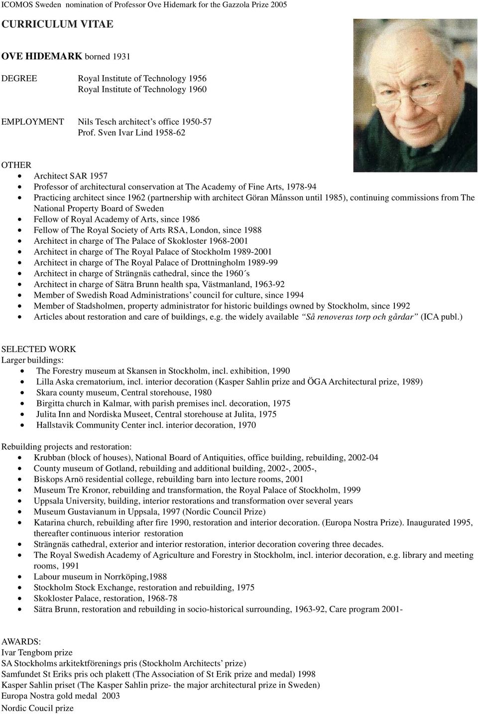 Sven Ivar Lind 1958-62 OTHER Architect SAR 1957 Professor of architectural conservation at The Academy of Fine Arts, 1978-94 Practicing architect since 1962 (partnership with architect Göran Månsson