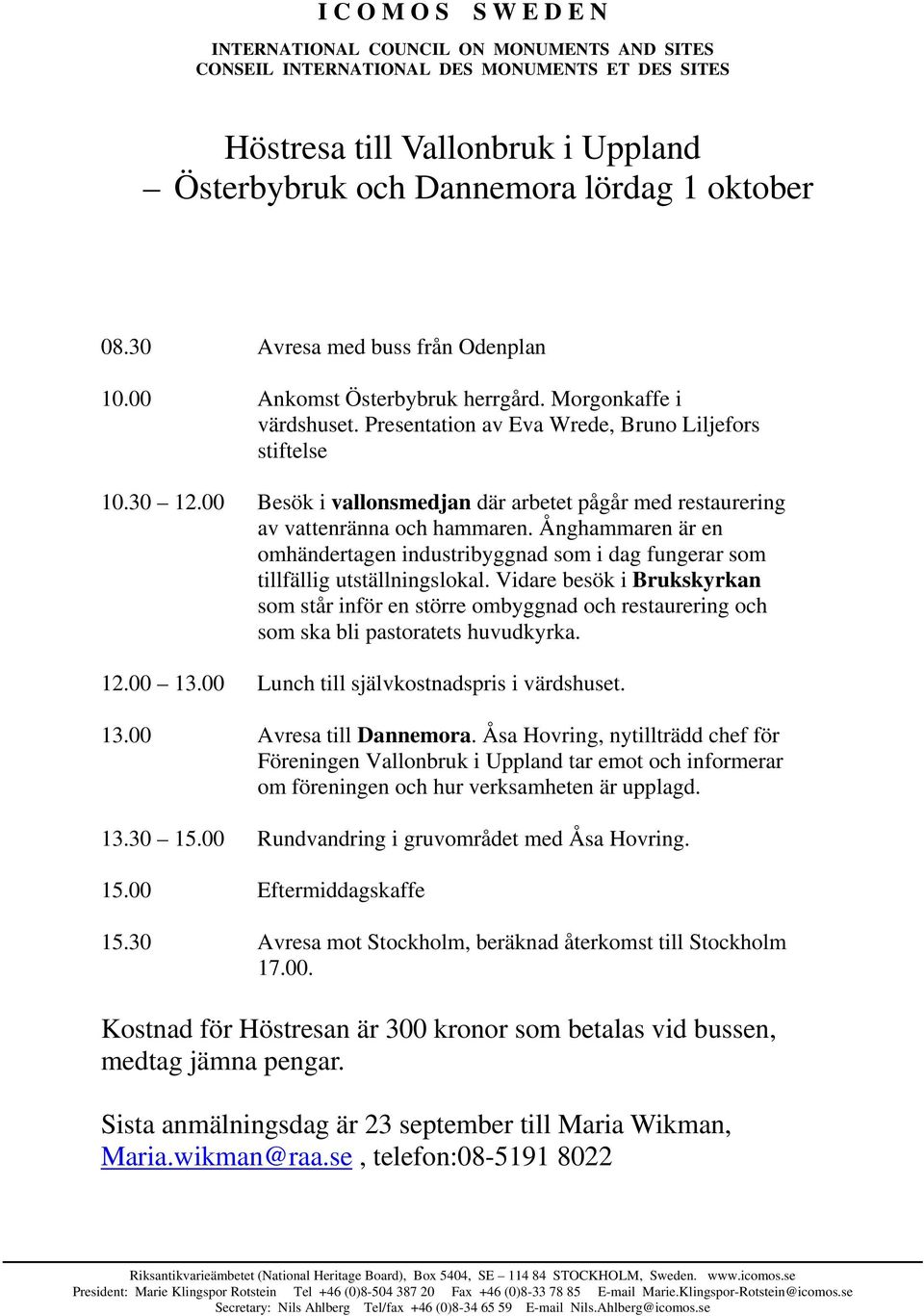 00 Besök i vallonsmedjan där arbetet pågår med restaurering av vattenränna och hammaren. Ånghammaren är en omhändertagen industribyggnad som i dag fungerar som tillfällig utställningslokal.