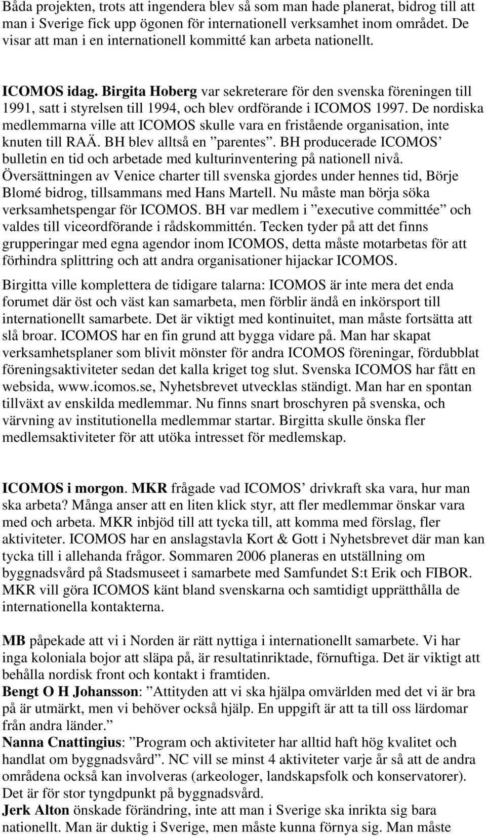 Birgita Hoberg var sekreterare för den svenska föreningen till 1991, satt i styrelsen till 1994, och blev ordförande i ICOMOS 1997.