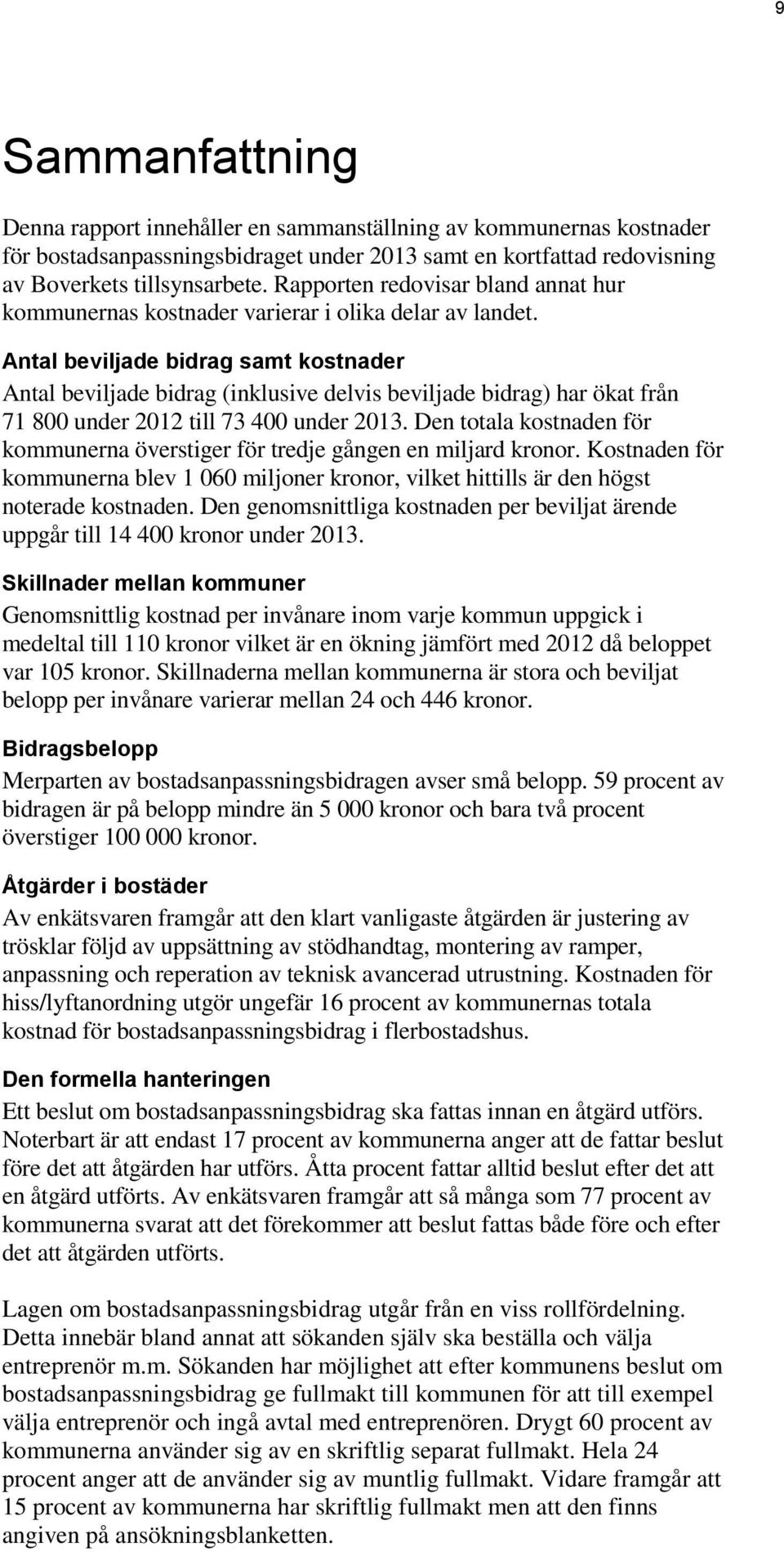 Antal beviljade bidrag samt kostnader Antal beviljade bidrag (inklusive delvis beviljade bidrag) har ökat från 71 800 under 2012 till 73 400 under 2013.