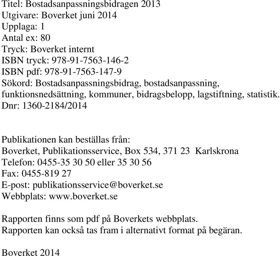 Dnr: 1360-2184/2014 Publikationen kan beställas från: Boverket, Publikationsservice, Box 534, 371 23 Karlskrona Telefon: 0455-35 30 50 eller 35 30 56 Fax: 0455-819