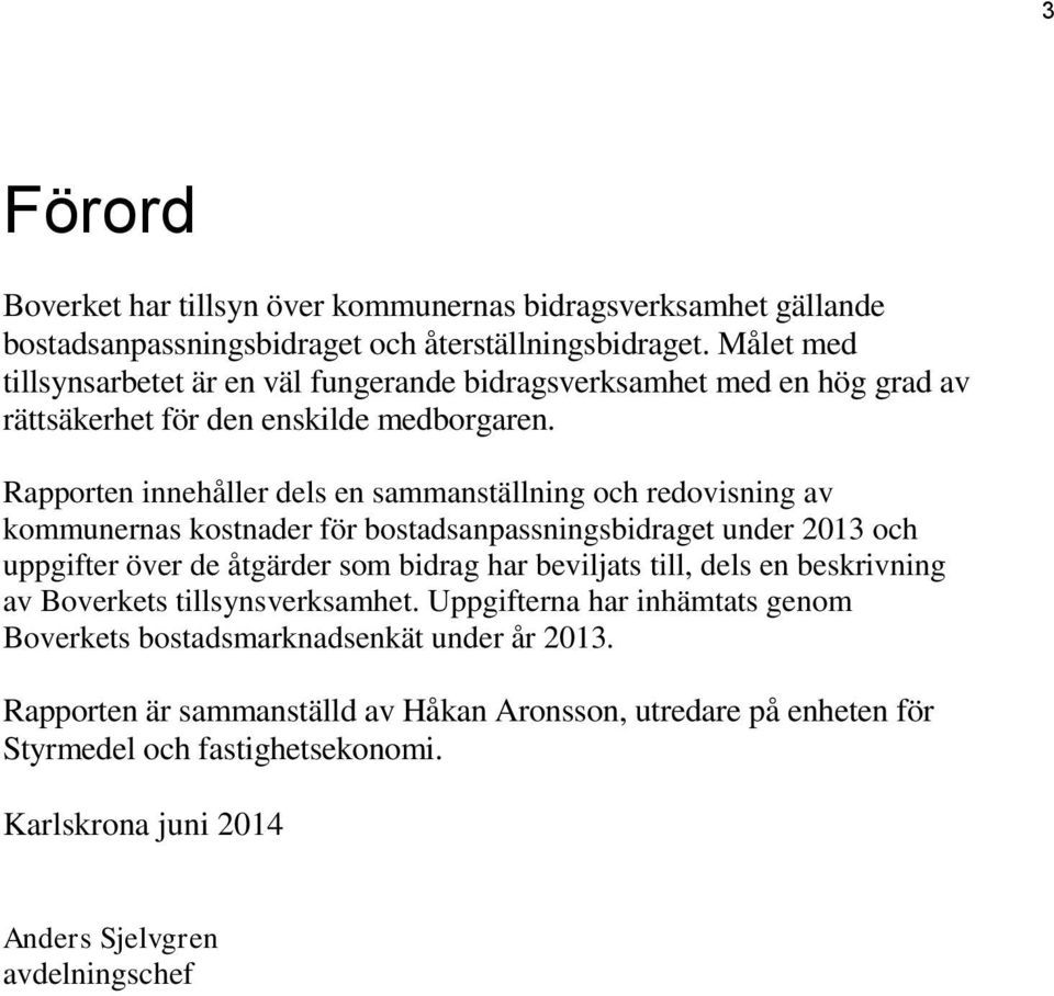 Rapporten innehåller dels en sammanställning och redovisning av kommunernas kostnader för bostadsanpassningsbidraget under 2013 och uppgifter över de åtgärder som bidrag har