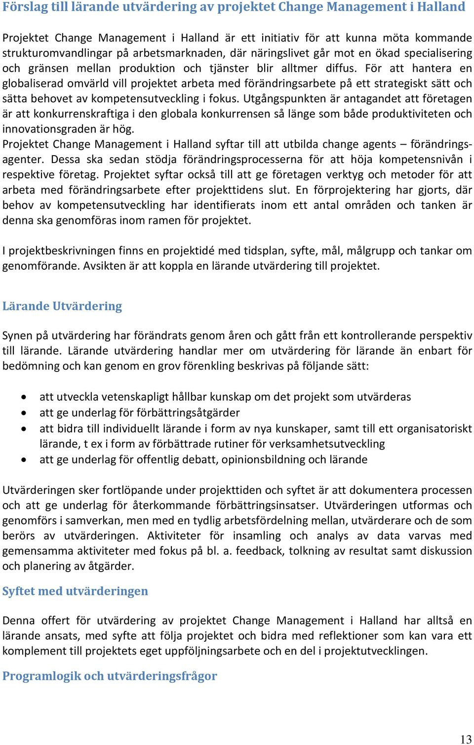 För att hantera en globaliserad omvärld vill projektet arbeta med förändringsarbete på ett strategiskt sätt och sätta behovet av kompetensutveckling i fokus.