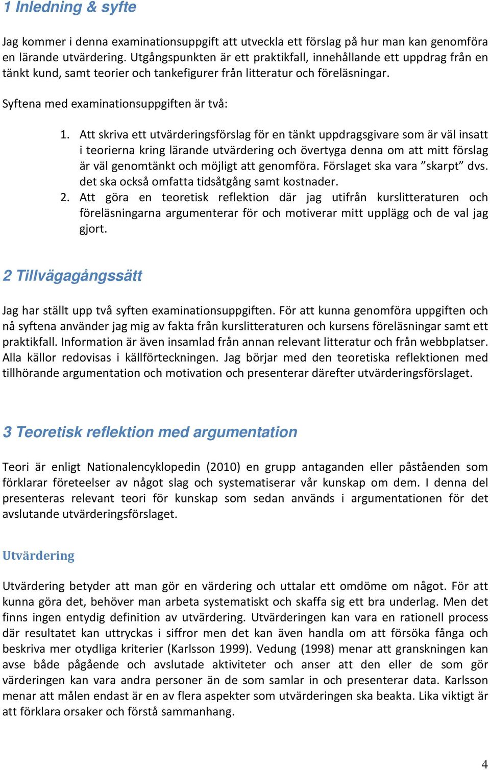 Att skriva ett utvärderingsförslag för en tänkt uppdragsgivare som är väl insatt i teorierna kring lärande utvärdering och övertyga denna om att mitt förslag är väl genomtänkt och möjligt att