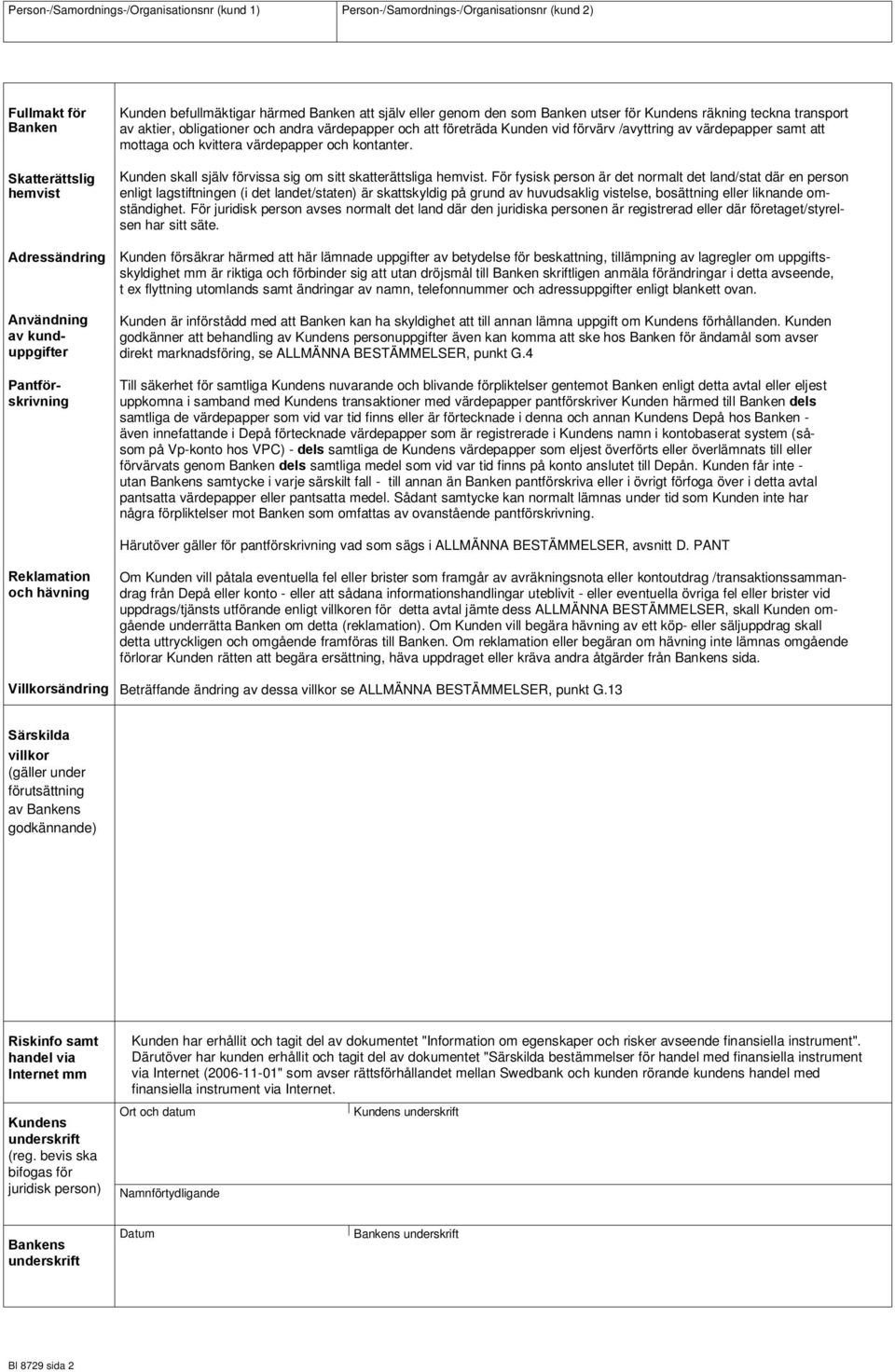 /avyttring av värdepapper samt att mottaga och kvittera värdepapper och kontanter. Kunden skall själv förvissa sig om sitt skatterättsliga.