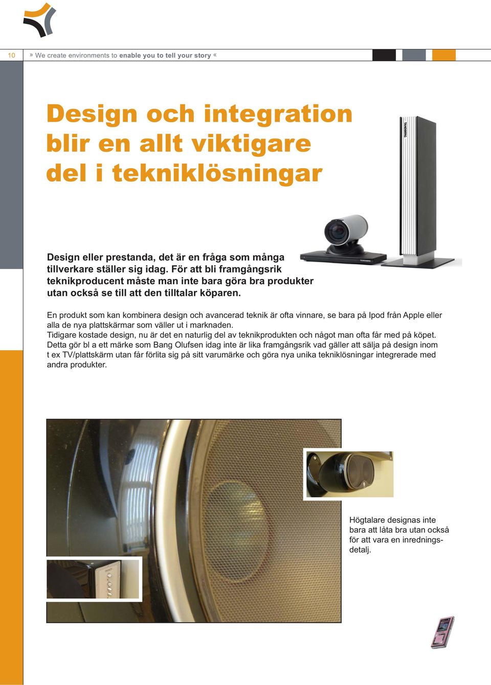 En produkt som kan kombinera design och avancerad teknik är ofta vinnare, se bara på Ipod från Apple eller alla de nya plattskärmar som väller ut i marknaden.