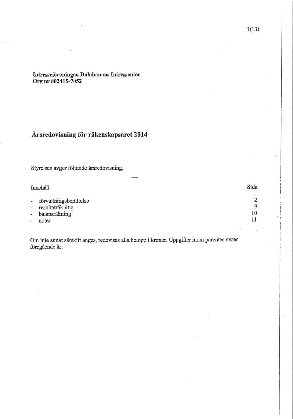 Innehåll Sida förvaltningsberättelse 2 resultaträkning 9 balansräkning 10 noter