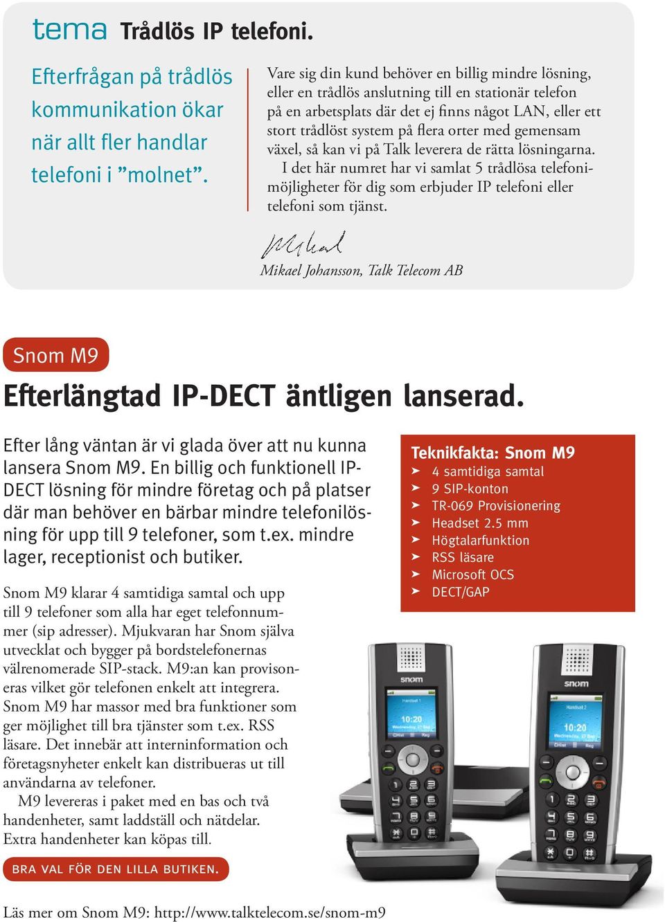 med gemensam växel, så kan vi på Talk leverera de rätta lösningarna. I det här numret har vi samlat 5 trådlösa telefonimöjligheter för dig som erbjuder IP telefoni eller telefoni som tjänst.