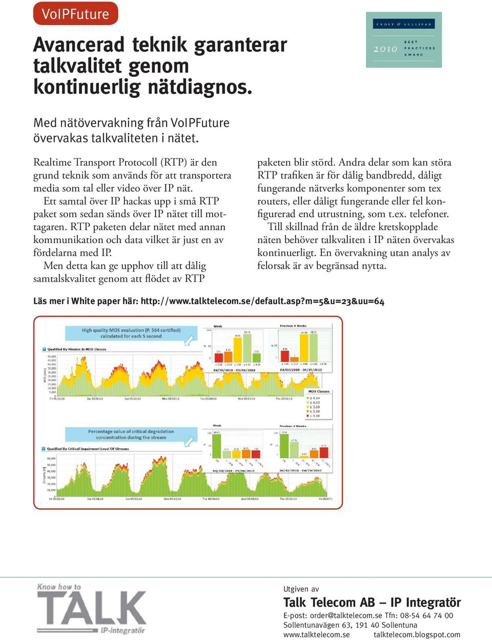 Ett samtal över IP hackas upp i små RTP paket som sedan sänds över IP nätet till mottagaren. RTP paketen delar nätet med annan kommunikation och data vilket är just en av fördelarna med IP.