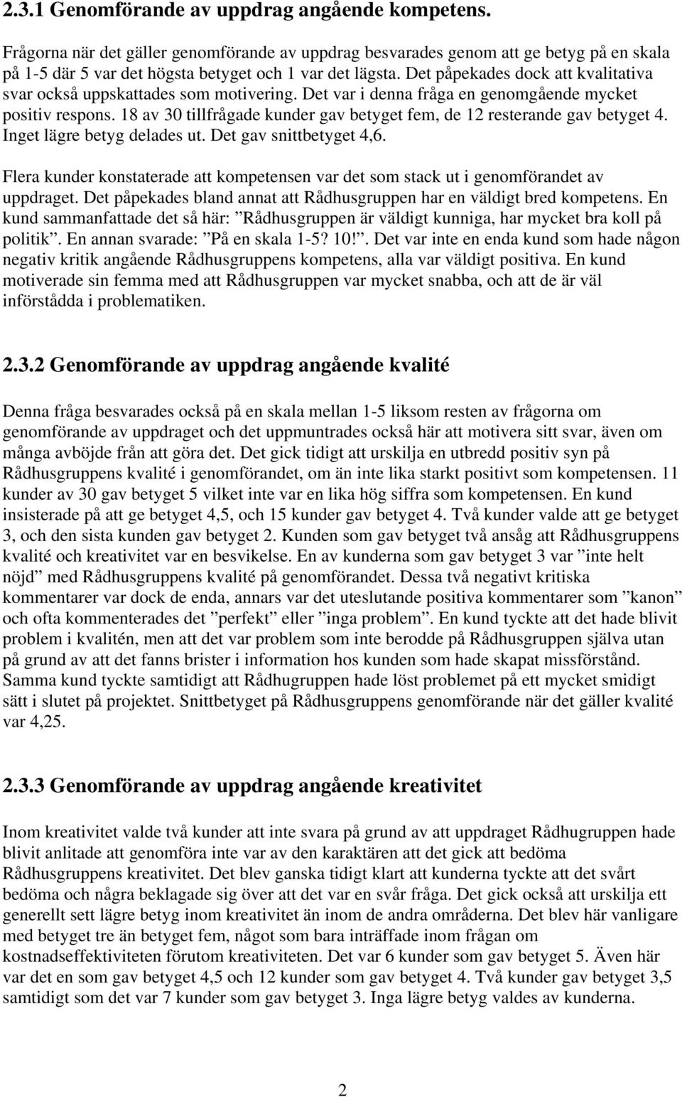 18 av 30 tillfrågade kunder gav betyget fem, de 12 resterande gav betyget 4. Inget lägre betyg delades ut. Det gav snittbetyget 4,6.