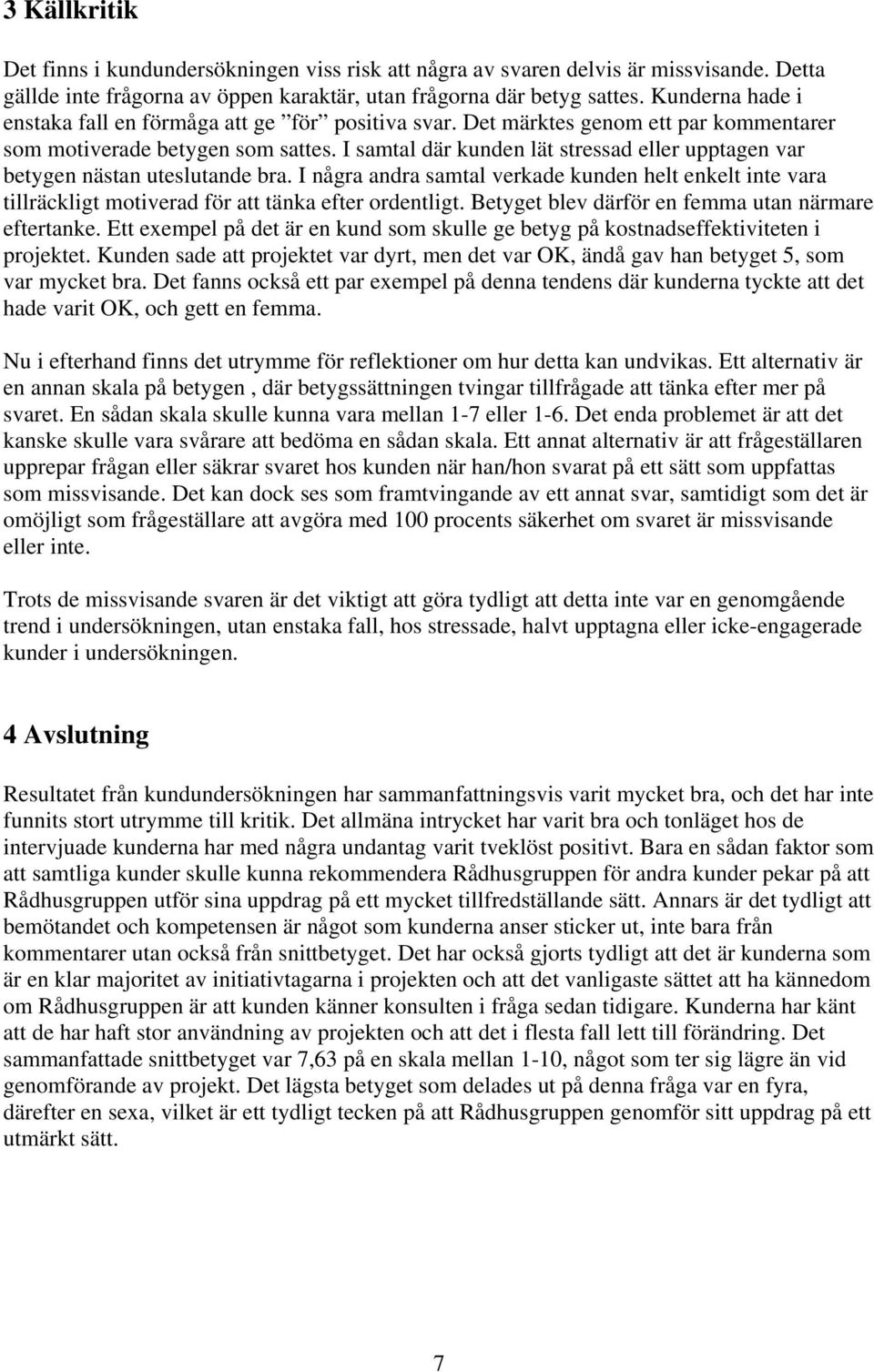 I samtal där kunden lät stressad eller upptagen var betygen nästan uteslutande bra. I några andra samtal verkade kunden helt enkelt inte vara tillräckligt motiverad för att tänka efter ordentligt.