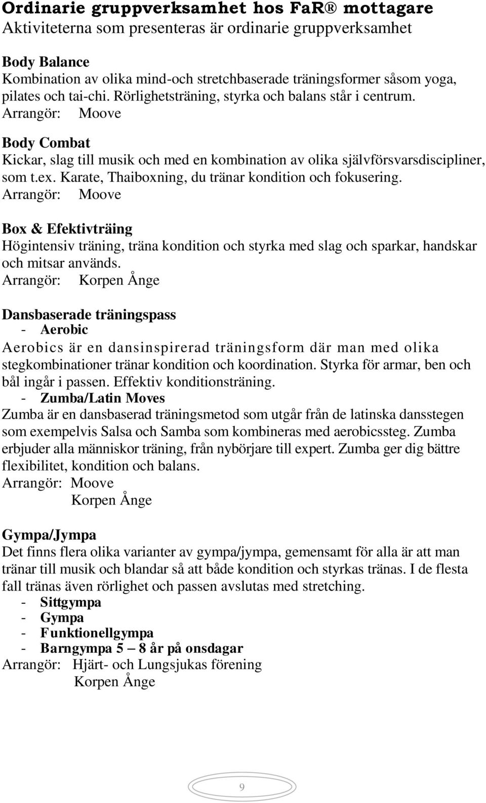 Karate, Thaiboxning, du tränar kondition och fokusering. Arrangör: Moove Box & Efektivträing Högintensiv träning, träna kondition och styrka med slag och sparkar, handskar och mitsar används.