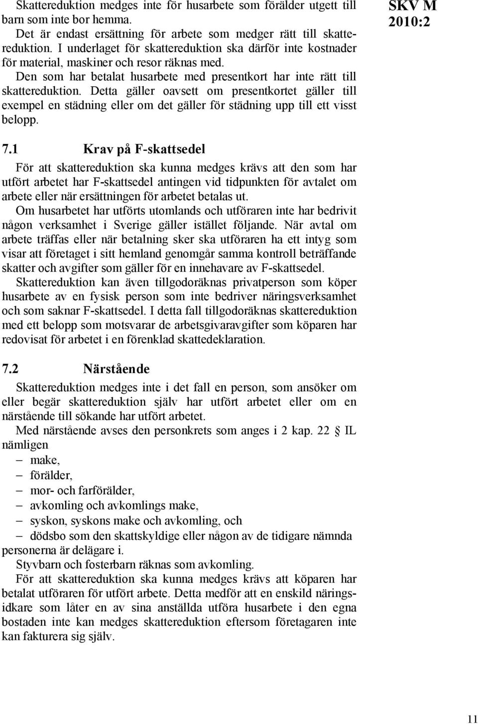 Detta gäller oavsett om presentkortet gäller till exempel en städning eller om det gäller för städning upp till ett visst belopp. SKV M 7.