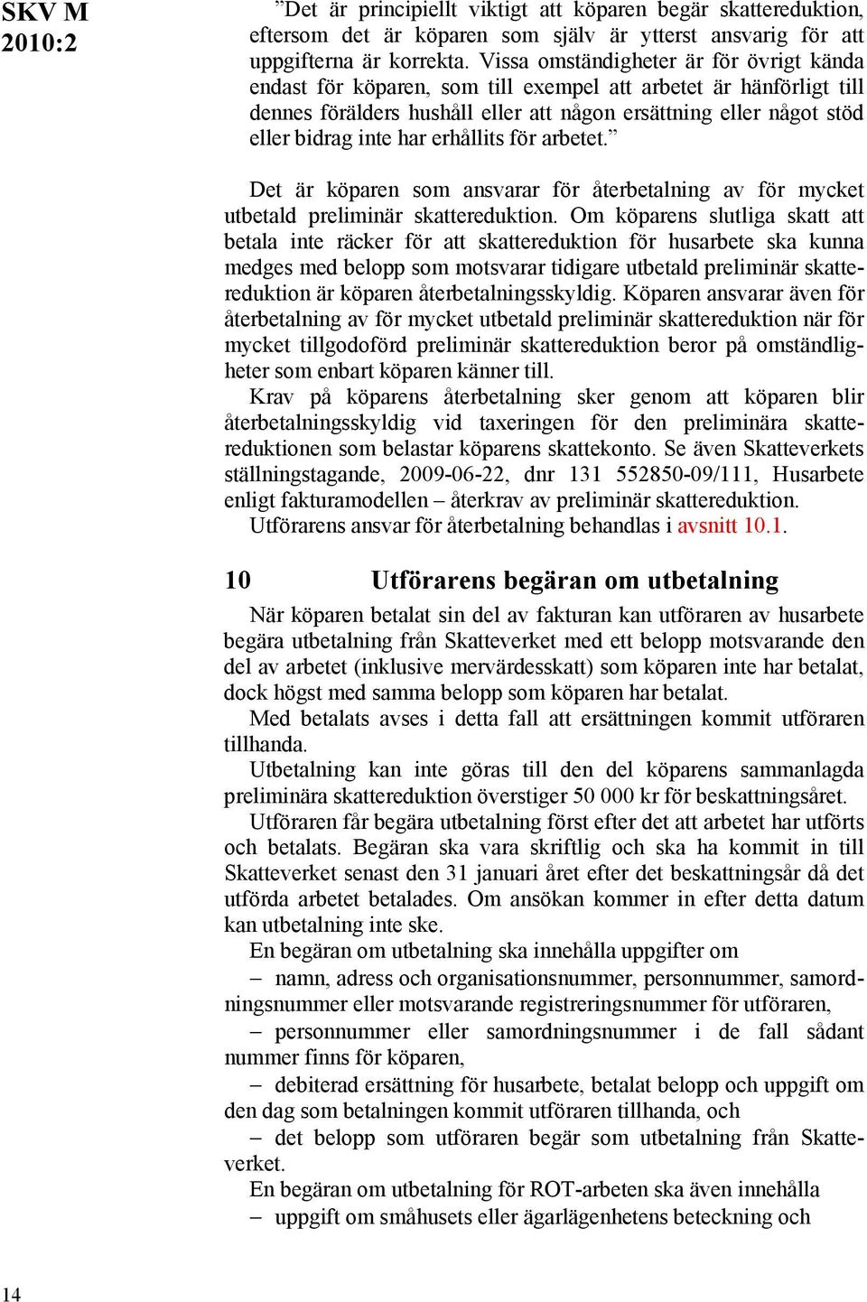 erhållits för arbetet. Det är köparen som ansvarar för återbetalning av för mycket utbetald preliminär skattereduktion.