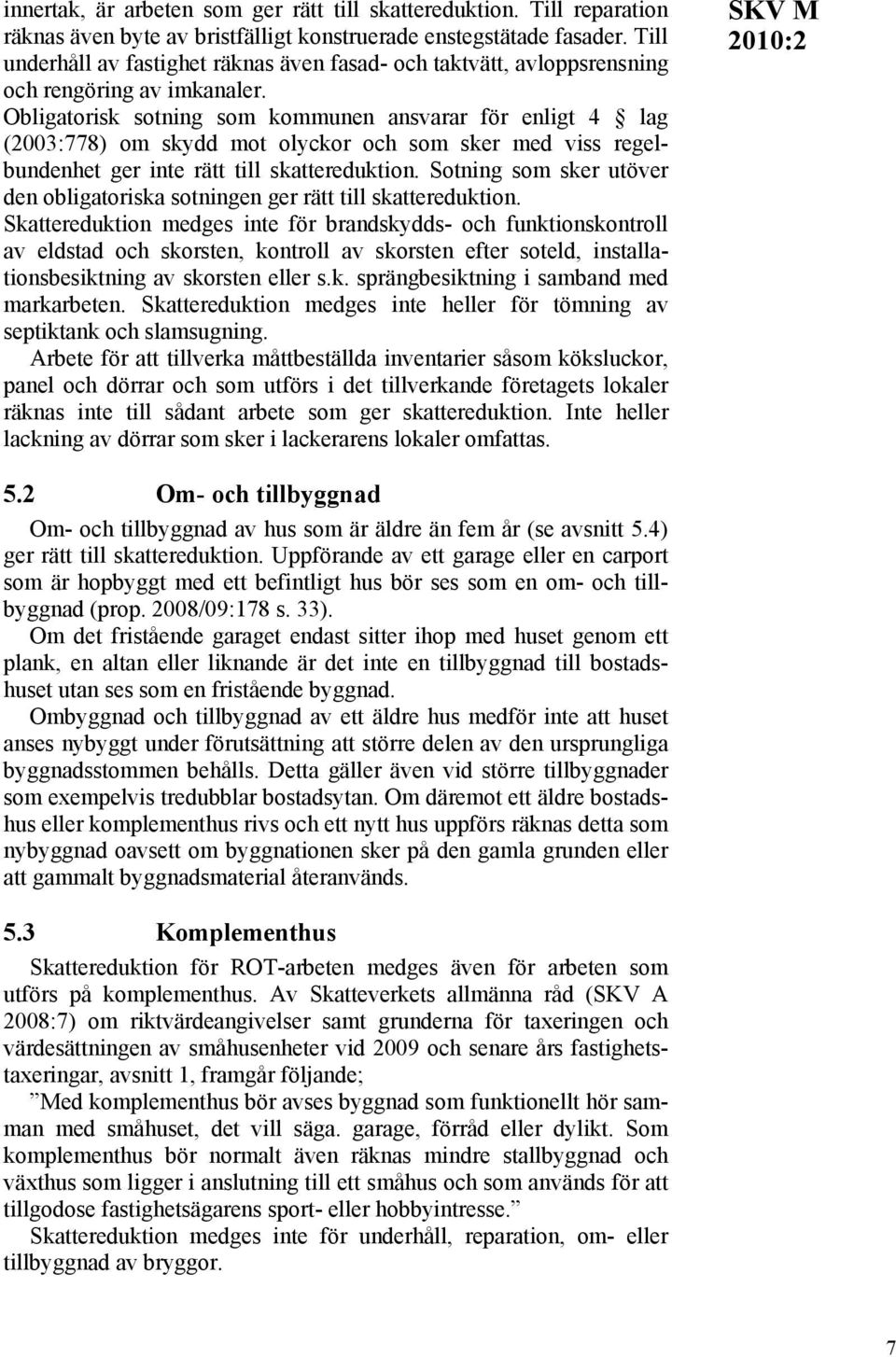 Obligatorisk sotning som kommunen ansvarar för enligt 4 lag (2003:778) om skydd mot olyckor och som sker med viss regelbundenhet ger inte rätt till skattereduktion.