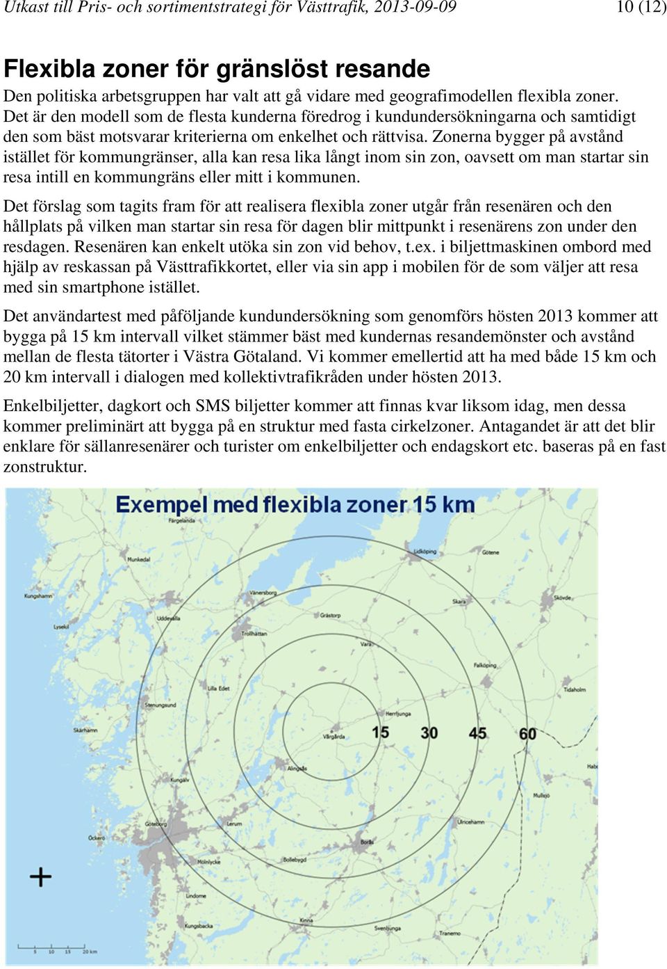 Zonerna bygger på avstånd istället för kommungränser, alla kan resa lika långt inom sin zon, oavsett om man startar sin resa intill en kommungräns eller mitt i kommunen.