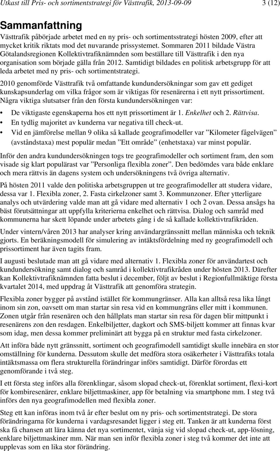 Samtidigt bildades en politisk arbetsgrupp för att leda arbetet med ny pris- och sortimentstrategi.