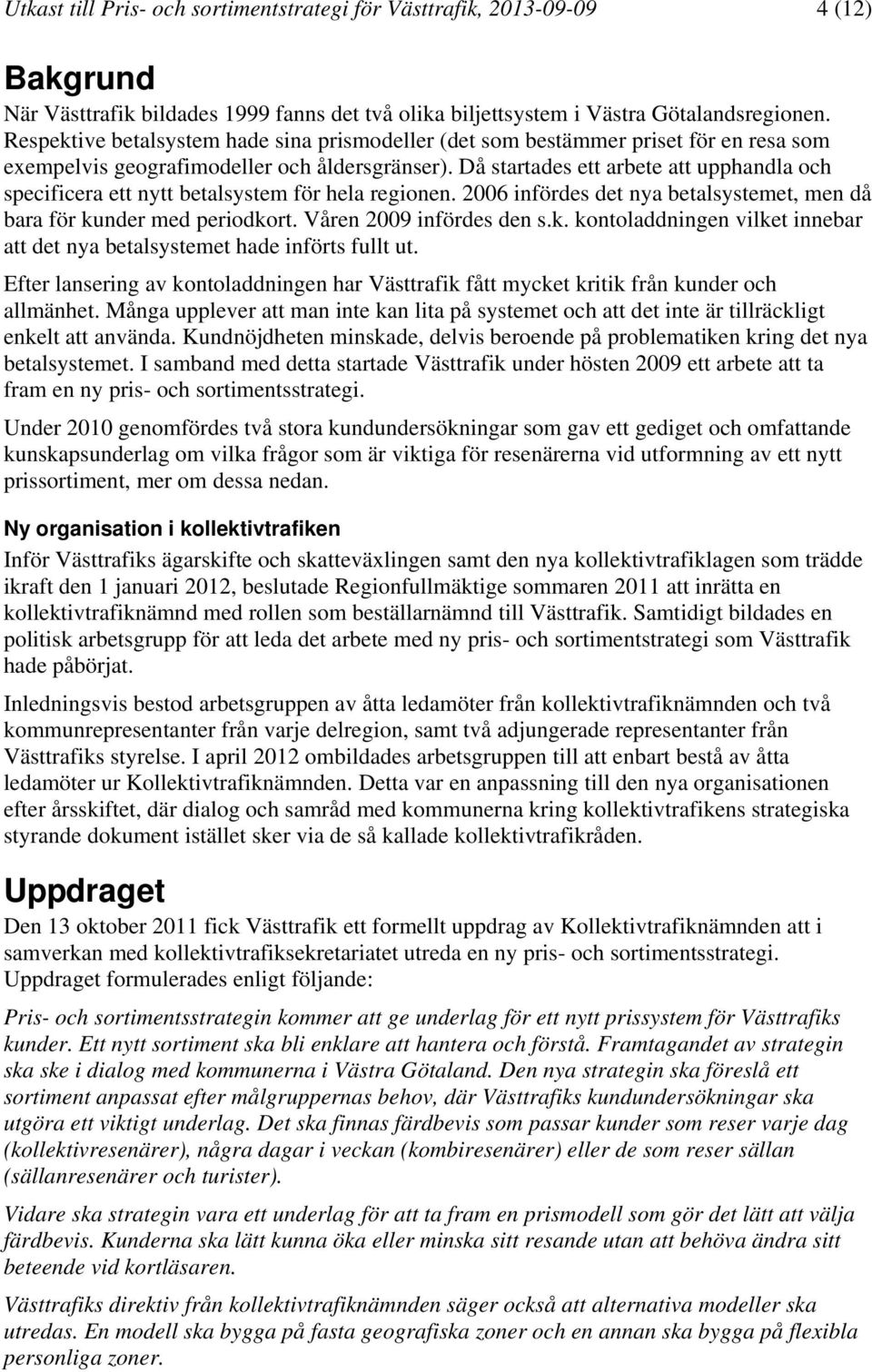 Då startades ett arbete att upphandla och specificera ett nytt betalsystem för hela regionen. 2006 infördes det nya betalsystemet, men då bara för ku