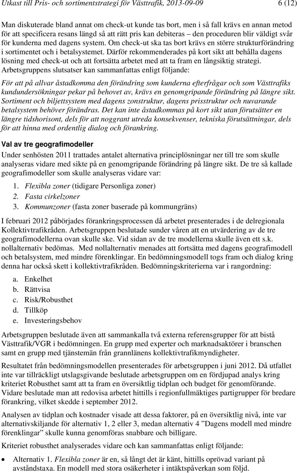 Därför rekommenderades på kort sikt att behålla dagens lösning med check-ut och att fortsätta arbetet med att ta fram en långsiktig strategi.