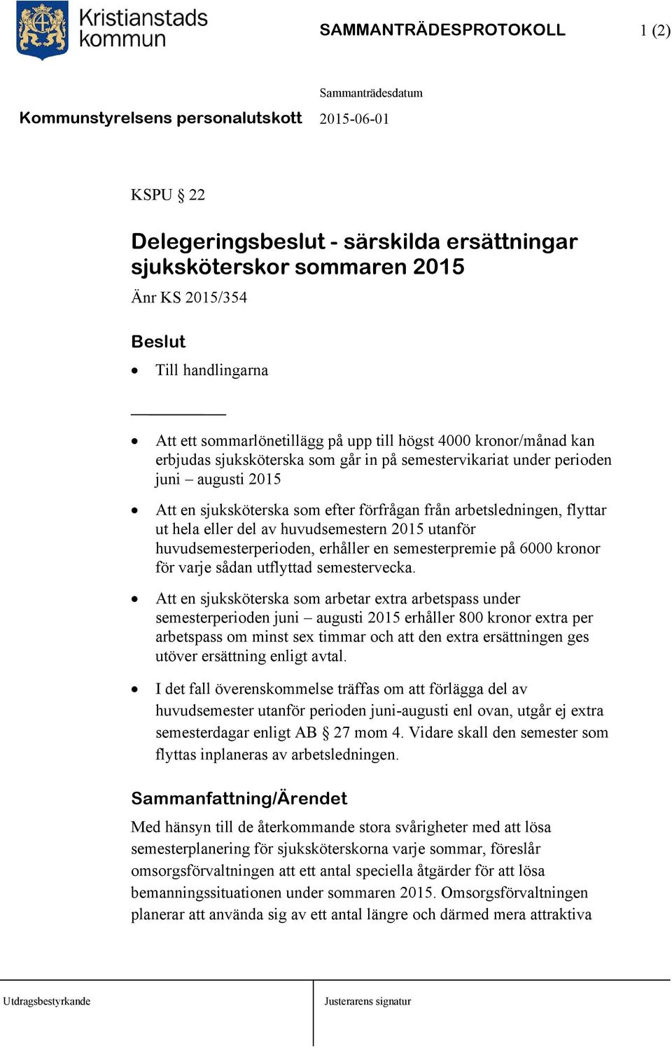 huvudsemestern 2015 utanför huvudsemesterperioden, erhåller en semesterpremie på 6000 kronor för varje sådan utflyttad semestervecka.