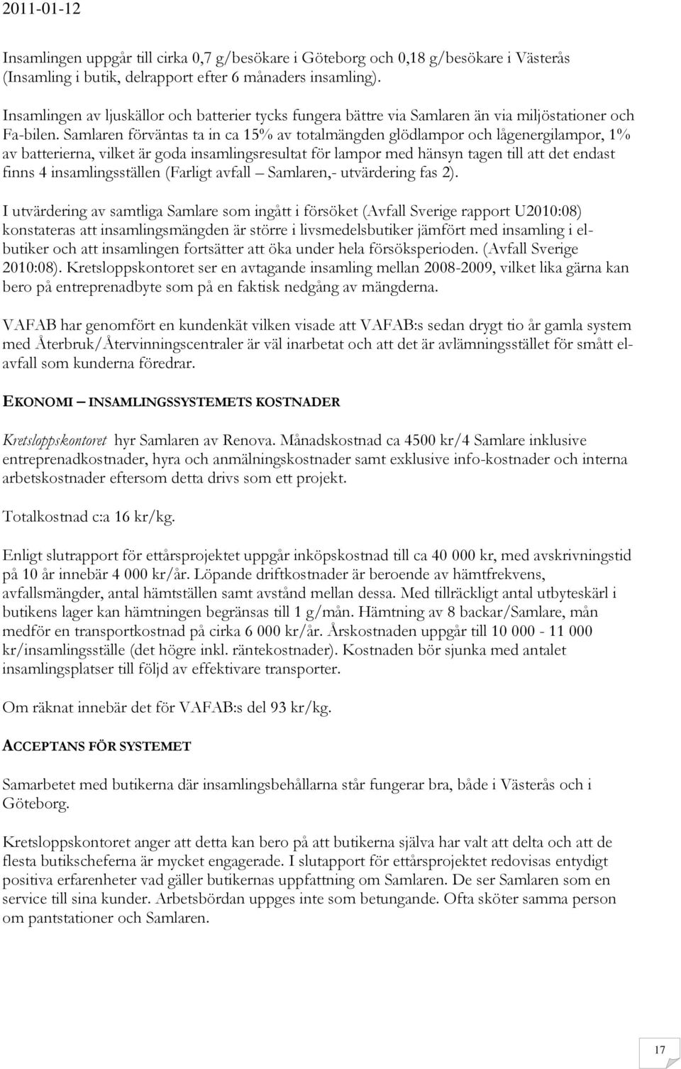 Samlaren förväntas ta in ca 15% av totalmängden glödlampor och lågenergilampor, 1% av batterierna, vilket är goda insamlingsresultat för lampor med hänsyn tagen till att det endast finns 4