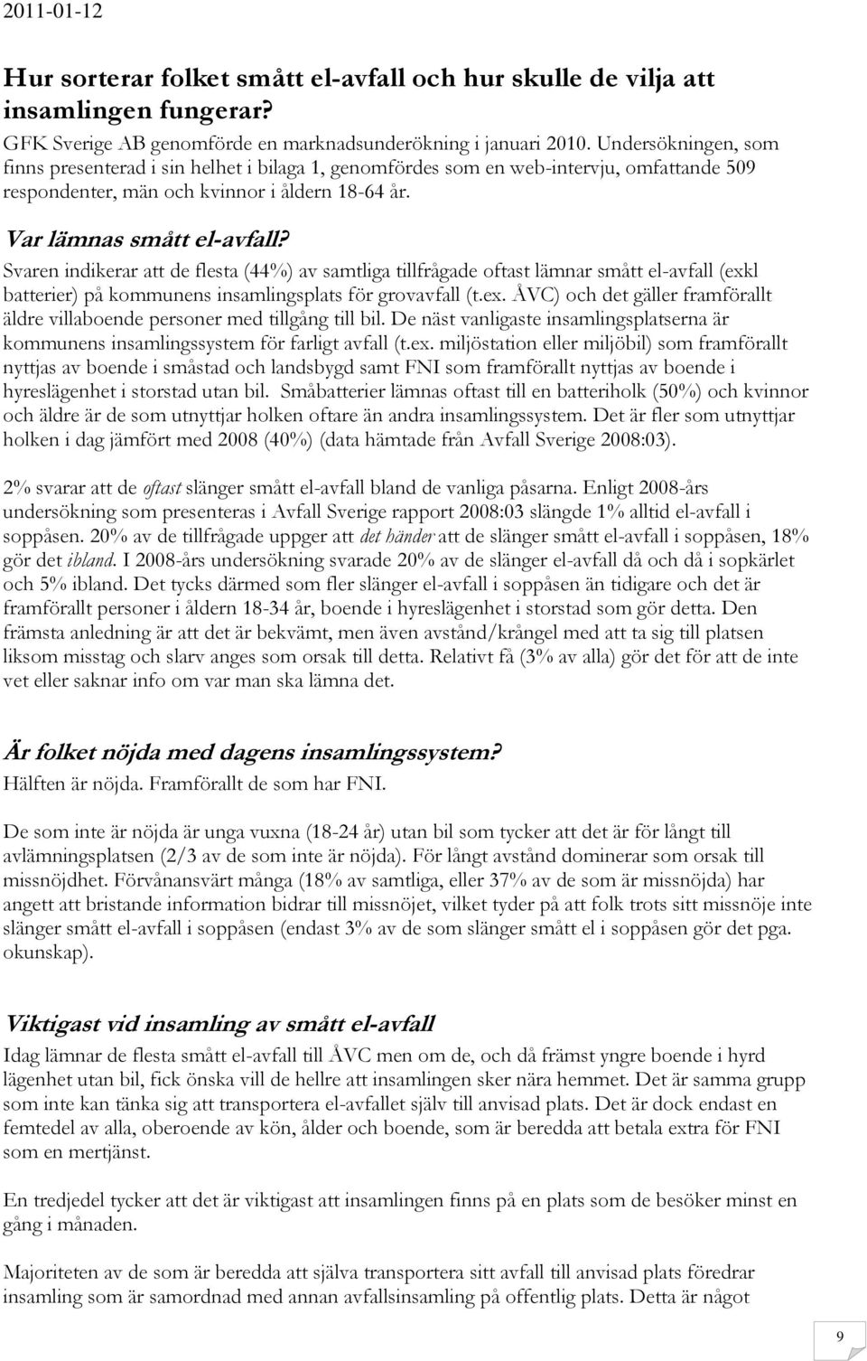 Svaren indikerar att de flesta (44%) av samtliga tillfrågade oftast lämnar smått el-avfall (exkl batterier) på kommunens insamlingsplats för grovavfall (t.ex. ÅVC) och det gäller framförallt äldre villaboende personer med tillgång till bil.