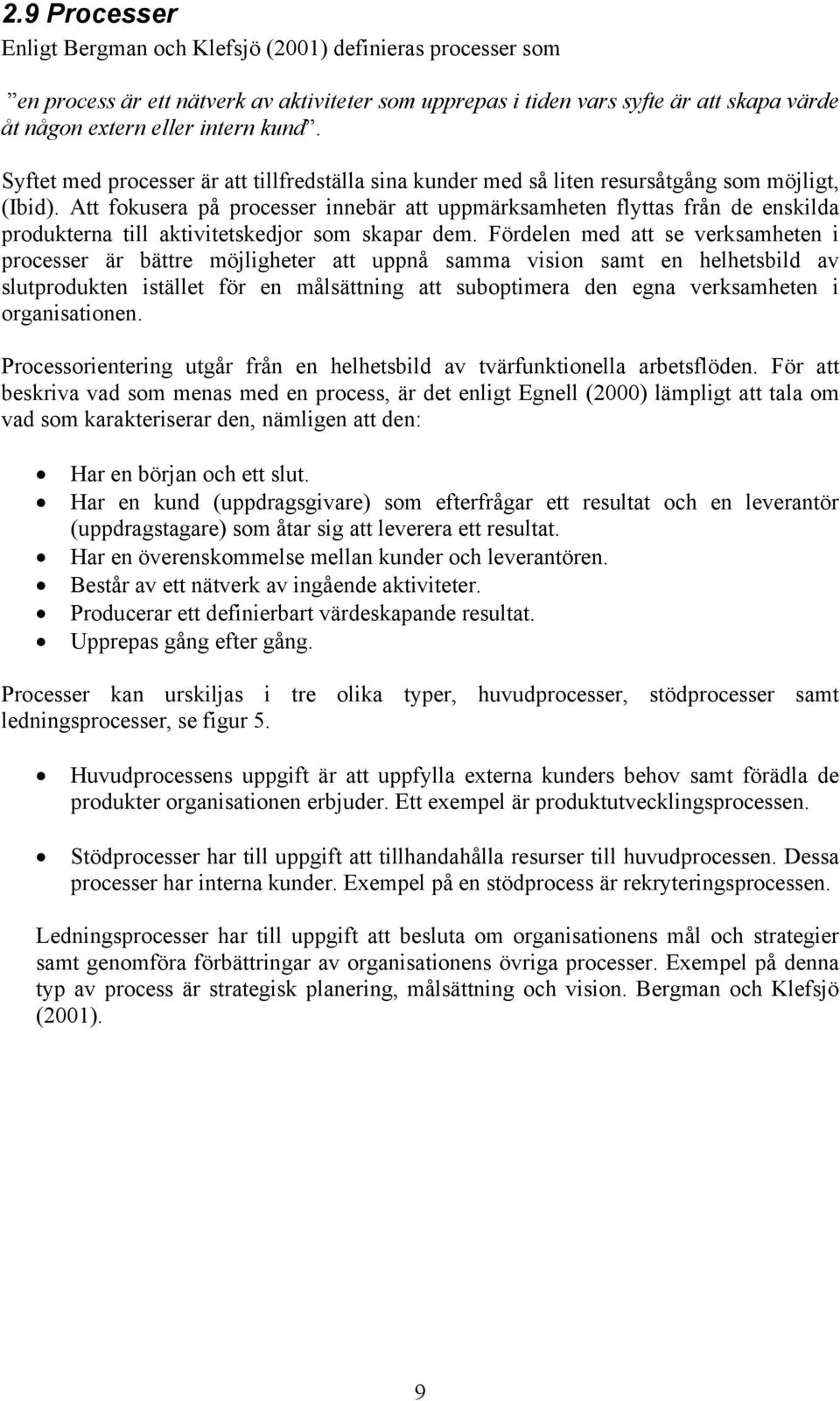 Att fokusera på processer innebär att uppmärksamheten flyttas från de enskilda produkterna till aktivitetskedjor som skapar dem.