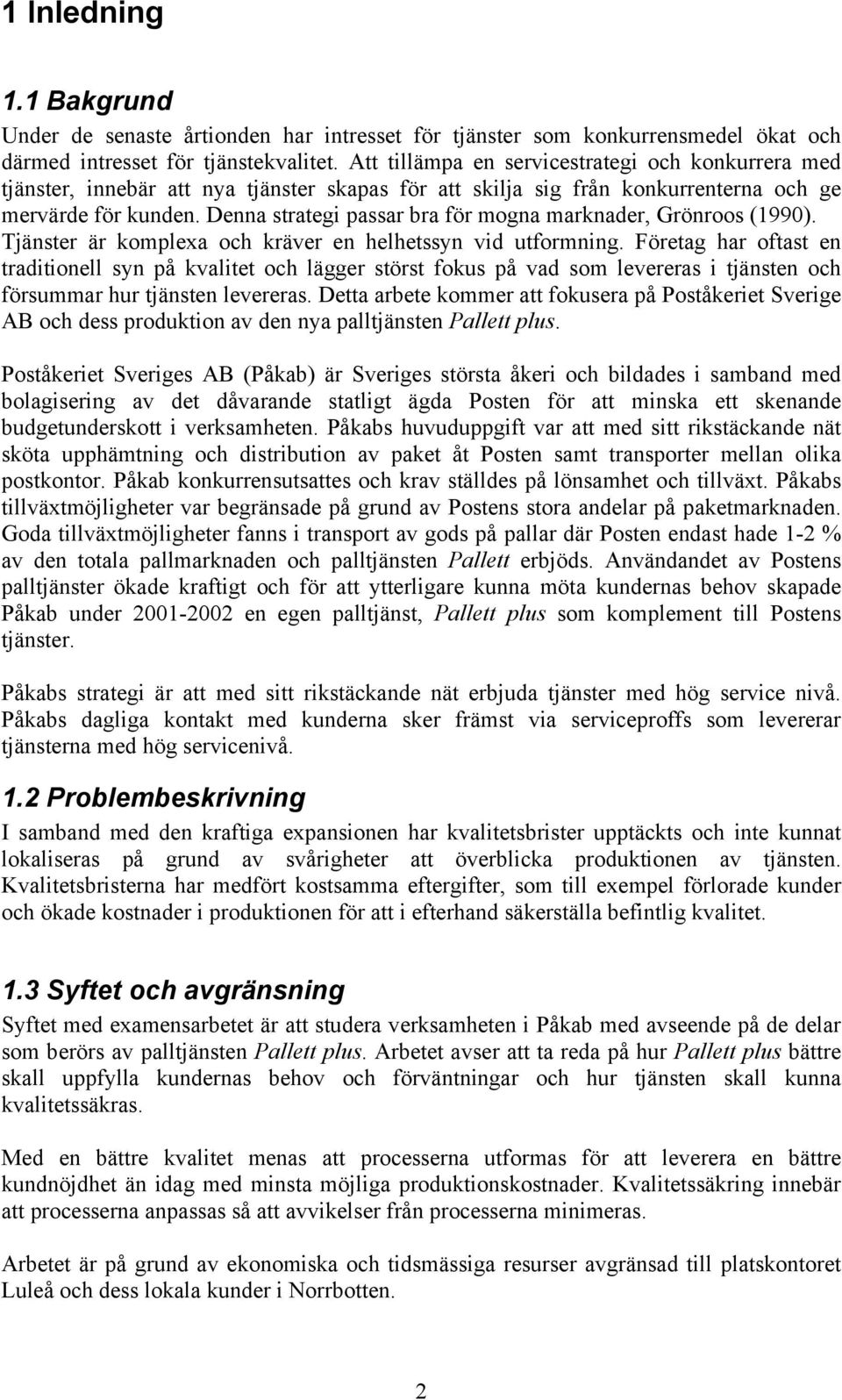 Denna strategi passar bra för mogna marknader, Grönroos (1990). Tjänster är komplexa och kräver en helhetssyn vid utformning.