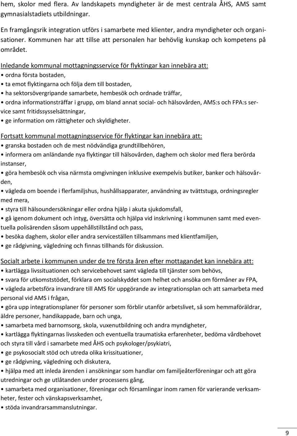 Inledande kommunal mottagningsservice för flyktingar kan innebära att: ordna första bostaden, ta emot flyktingarna och följa dem till bostaden, ha sektorsövergripande samarbete, hembesök och ordnade