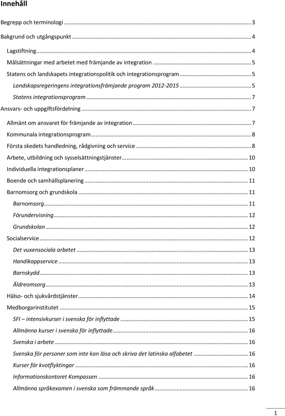 .. 7 Ansvars- och uppgiftsfördelning... 7 Allmänt om ansvaret för främjande av integration... 7 Kommunala integrationsprogram... 8 Första skedets handledning, rådgivning och service.