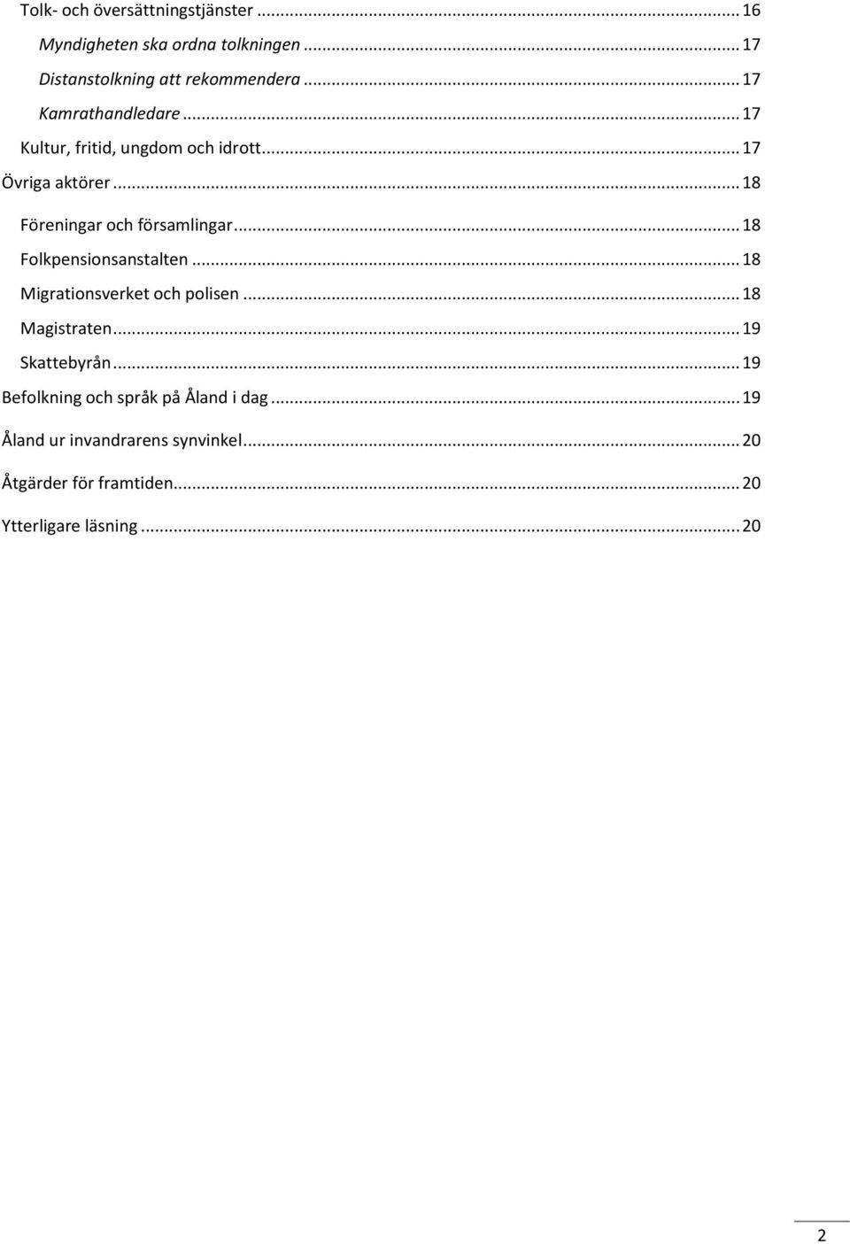 .. 18 Folkpensionsanstalten... 18 Migrationsverket och polisen... 18 Magistraten... 19 Skattebyrån.