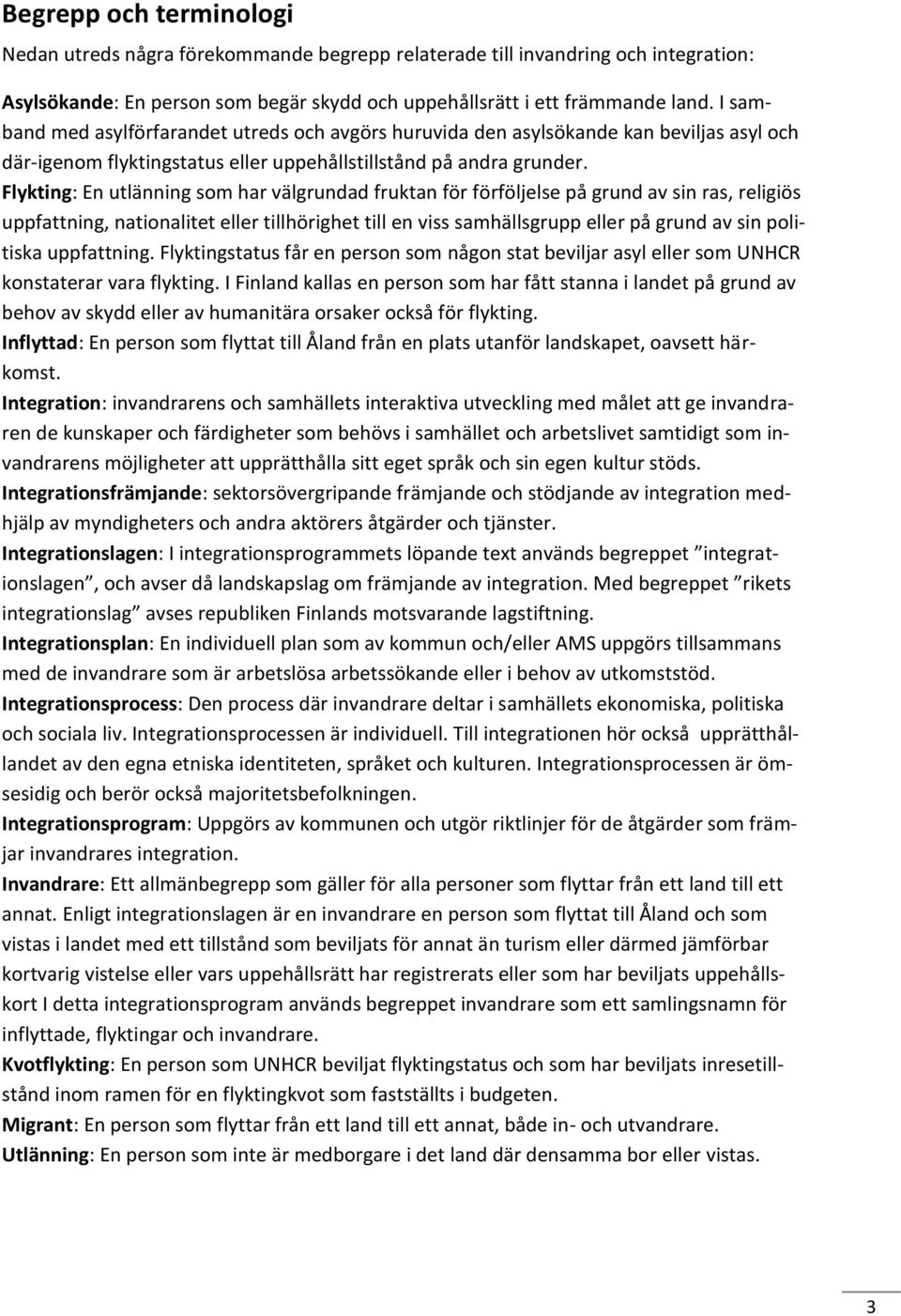 Flykting: En utlänning som har välgrundad fruktan för förföljelse på grund av sin ras, religiös uppfattning, nationalitet eller tillhörighet till en viss samhällsgrupp eller på grund av sin politiska