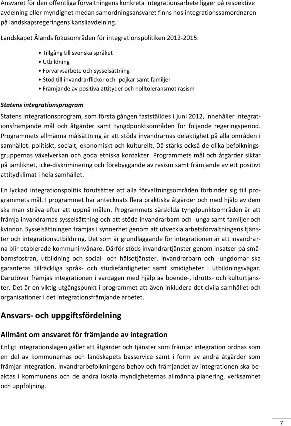 Landskapet Ålands fokusområden för integrationspolitiken 2012-2015: Tillgång till svenska språket Utbildning Förvärvsarbete och sysselsättning Stöd till invandrarflickor och- pojkar samt familjer