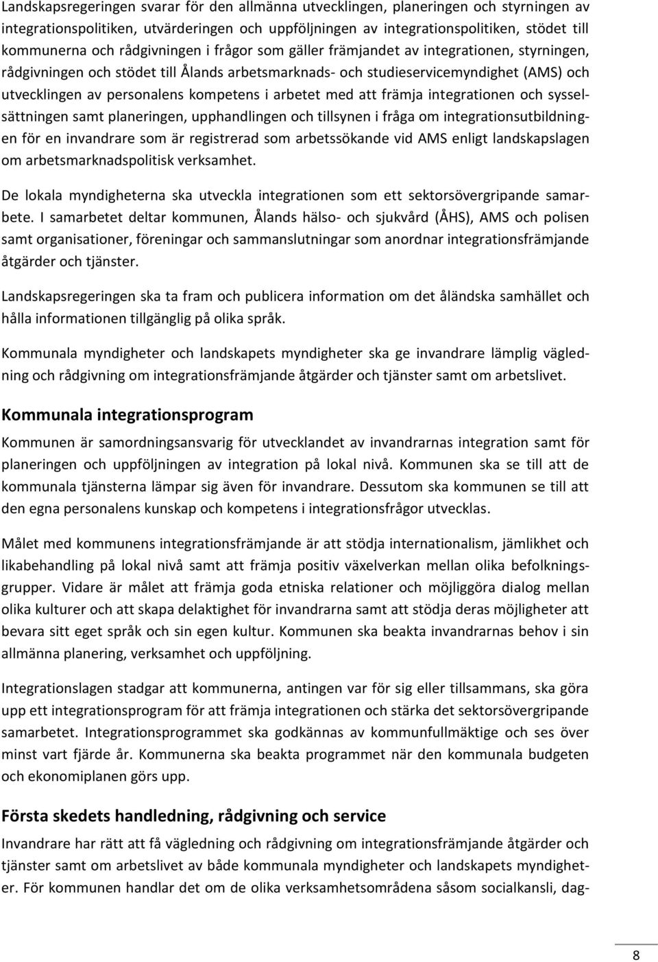 kompetens i arbetet med att främja integrationen och sysselsättningen samt planeringen, upphandlingen och tillsynen i fråga om integrationsutbildningen för en invandrare som är registrerad som