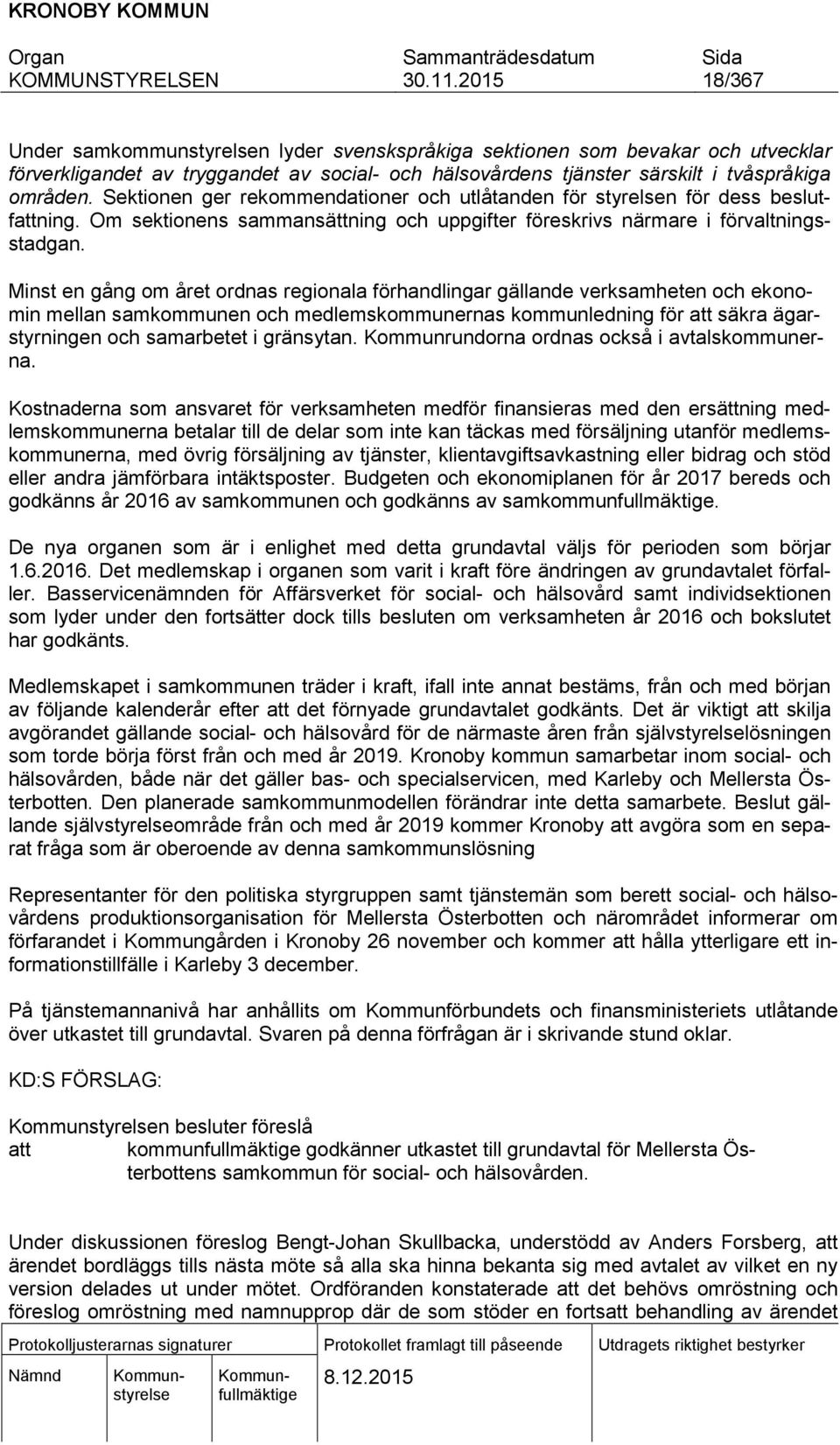 Minst en gång om året ordnas regionala förhandlingar gällande verksamheten och ekonomin mellan samkommunen och medlemskommunernas kommunledning för att säkra ägarstyrningen och samarbetet i gränsytan.