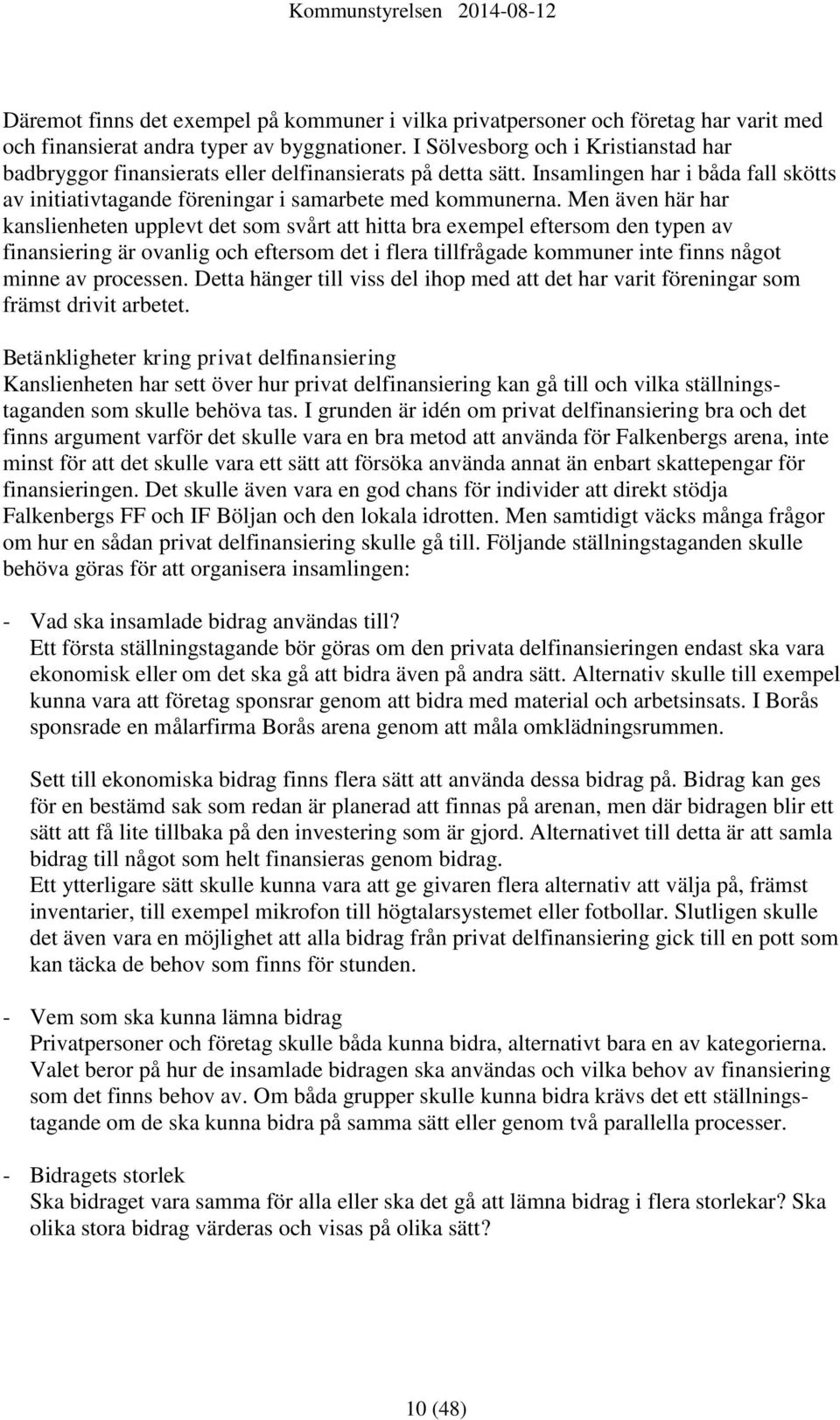 Men även här har kanslienheten upplevt det som svårt att hitta bra exempel eftersom den typen av finansiering är ovanlig och eftersom det i flera tillfrågade kommuner inte finns något minne av